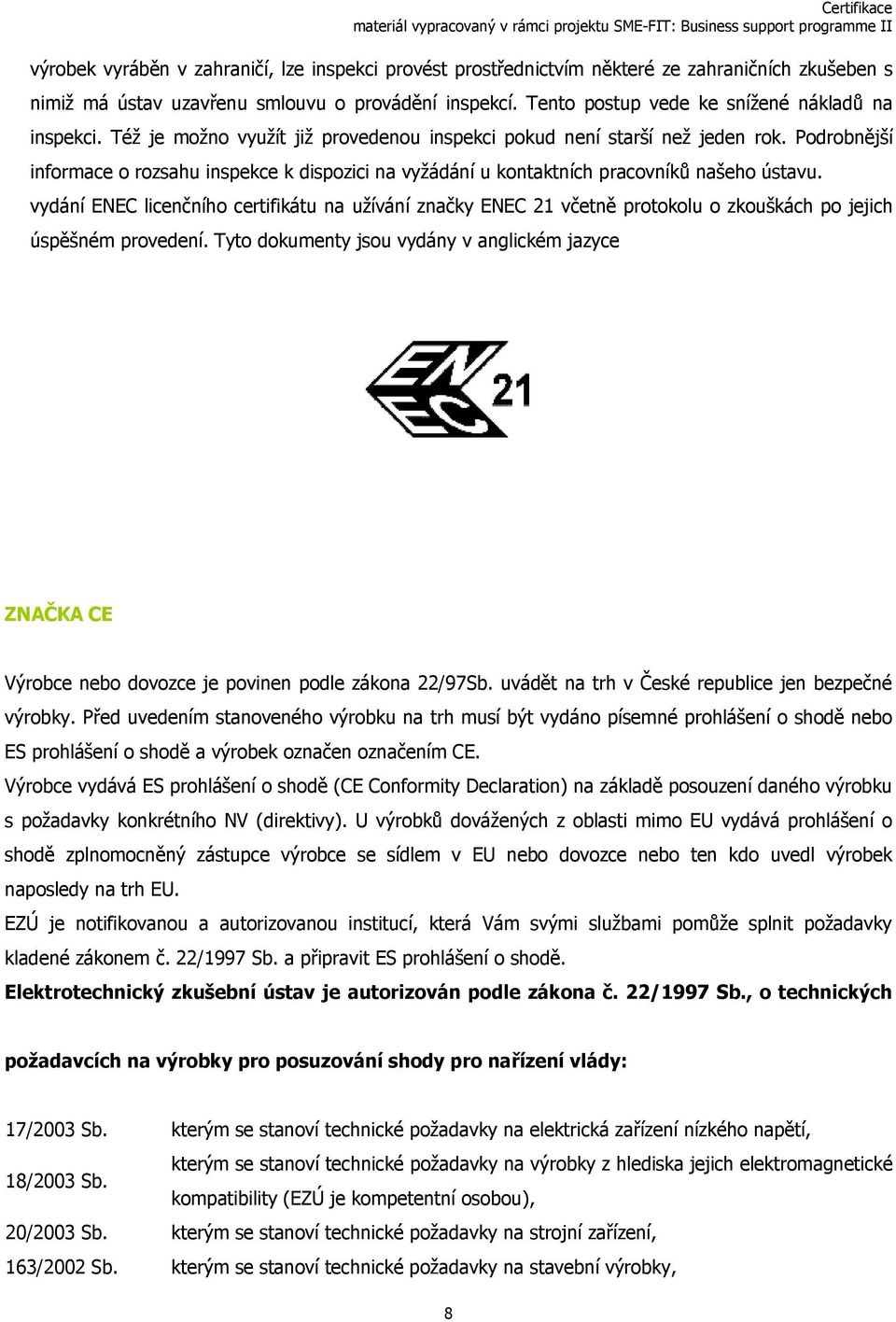 Podrobnější informace o rozsahu inspekce k dispozici na vyžádání u kontaktních pracovníků našeho ústavu.