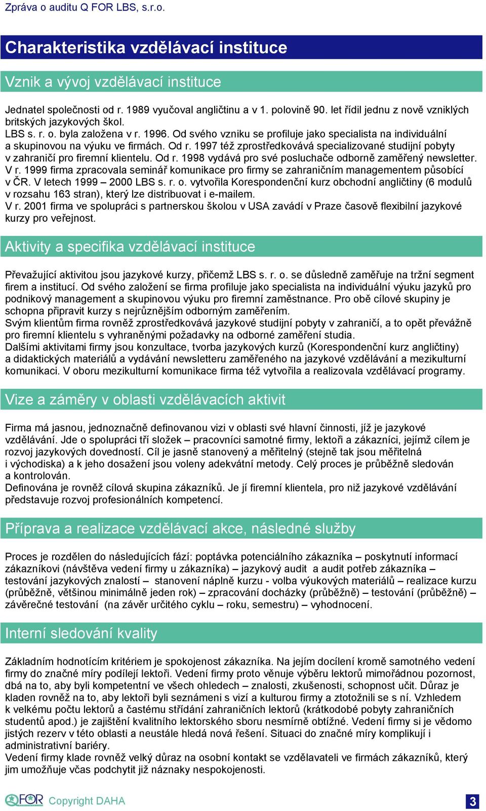 1997 též zprostředkovává specializované studijní pobyty v zahraničí pro firemní klientelu. Od r. 1998 vydává pro své posluchače odborně zaměřený newsletter. V r.