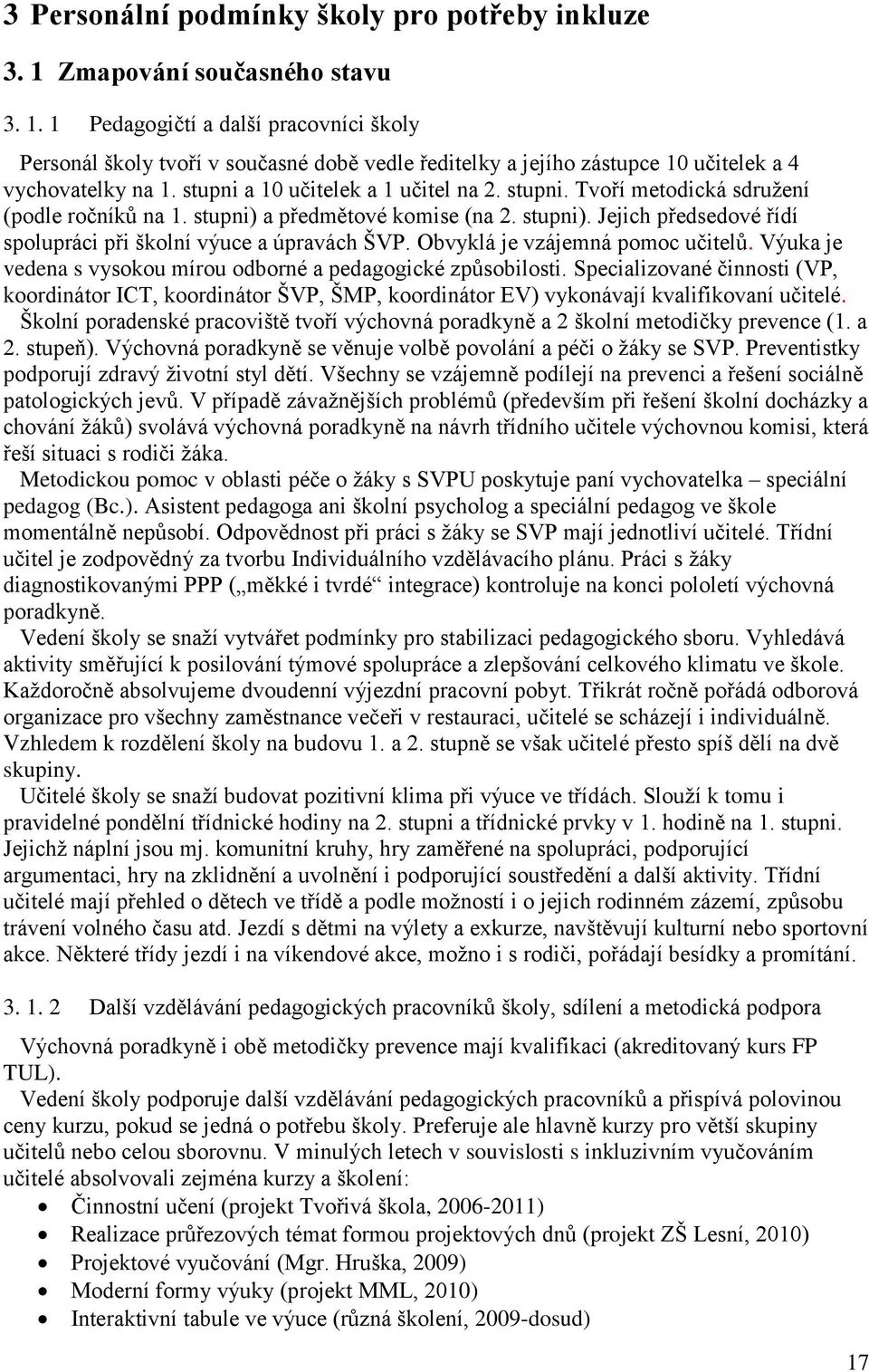 Obvyklá je vzájemná pomoc učitelů. Výuka je vedena s vysokou mírou odborné a pedagogické způsobilosti.