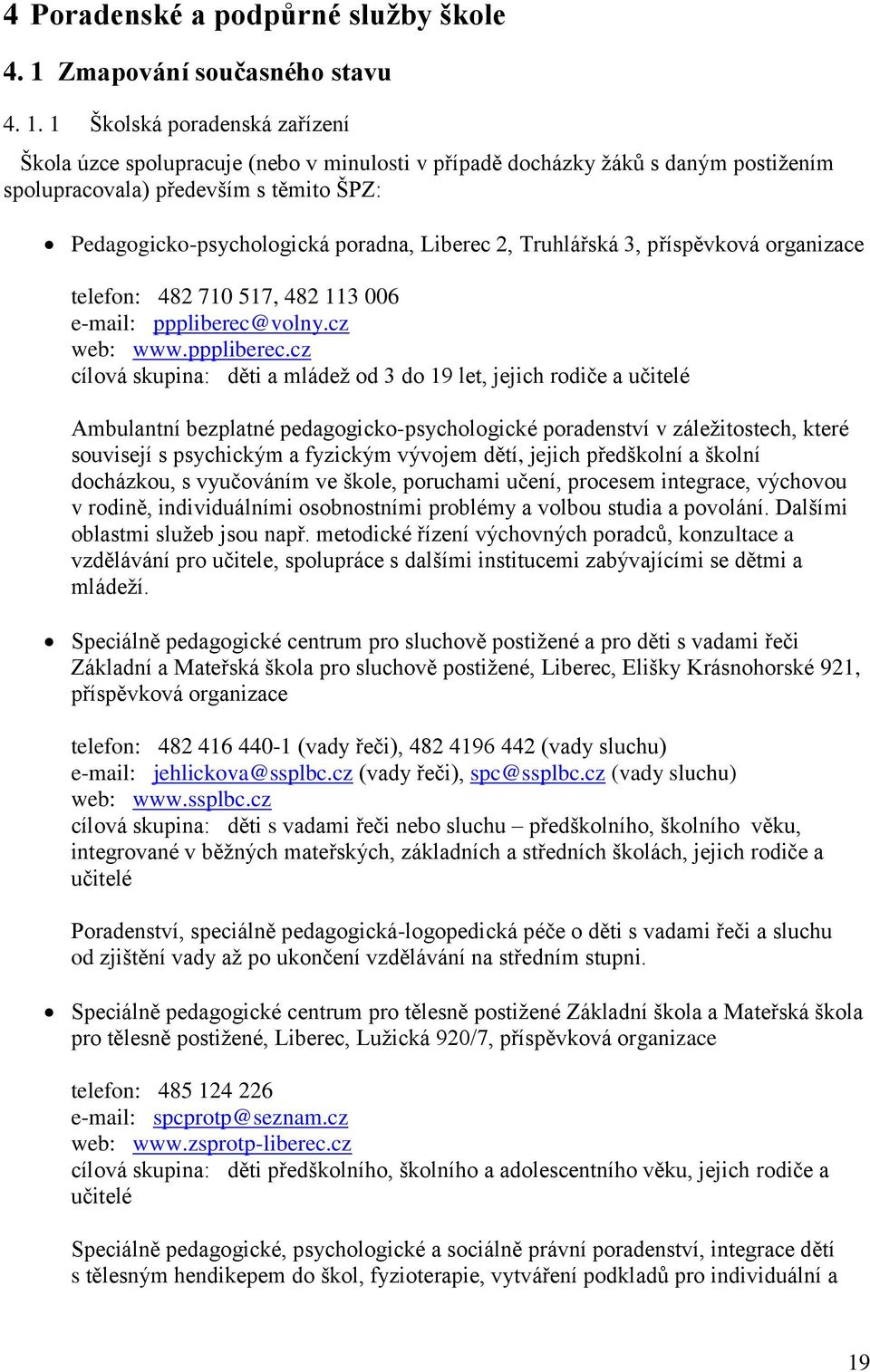1 Školská poradenská zařízení Škola úzce spolupracuje (nebo v minulosti v případě docházky žáků s daným postižením spolupracovala) především s těmito ŠPZ: Pedagogicko-psychologická poradna, Liberec