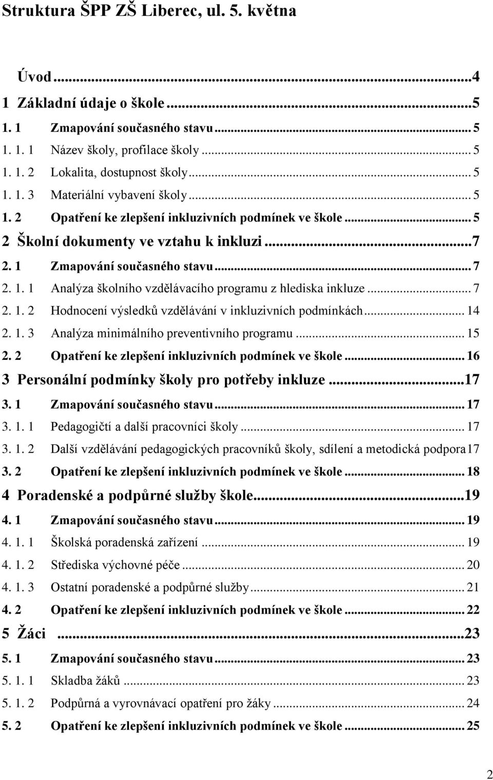 .. 7 2. 1. 2 Hodnocení výsledků vzdělávání v inkluzivních podmínkách... 14 2. 1. 3 Analýza minimálního preventivního programu... 15 2. 2 Opatření ke zlepšení inkluzivních podmínek ve škole.