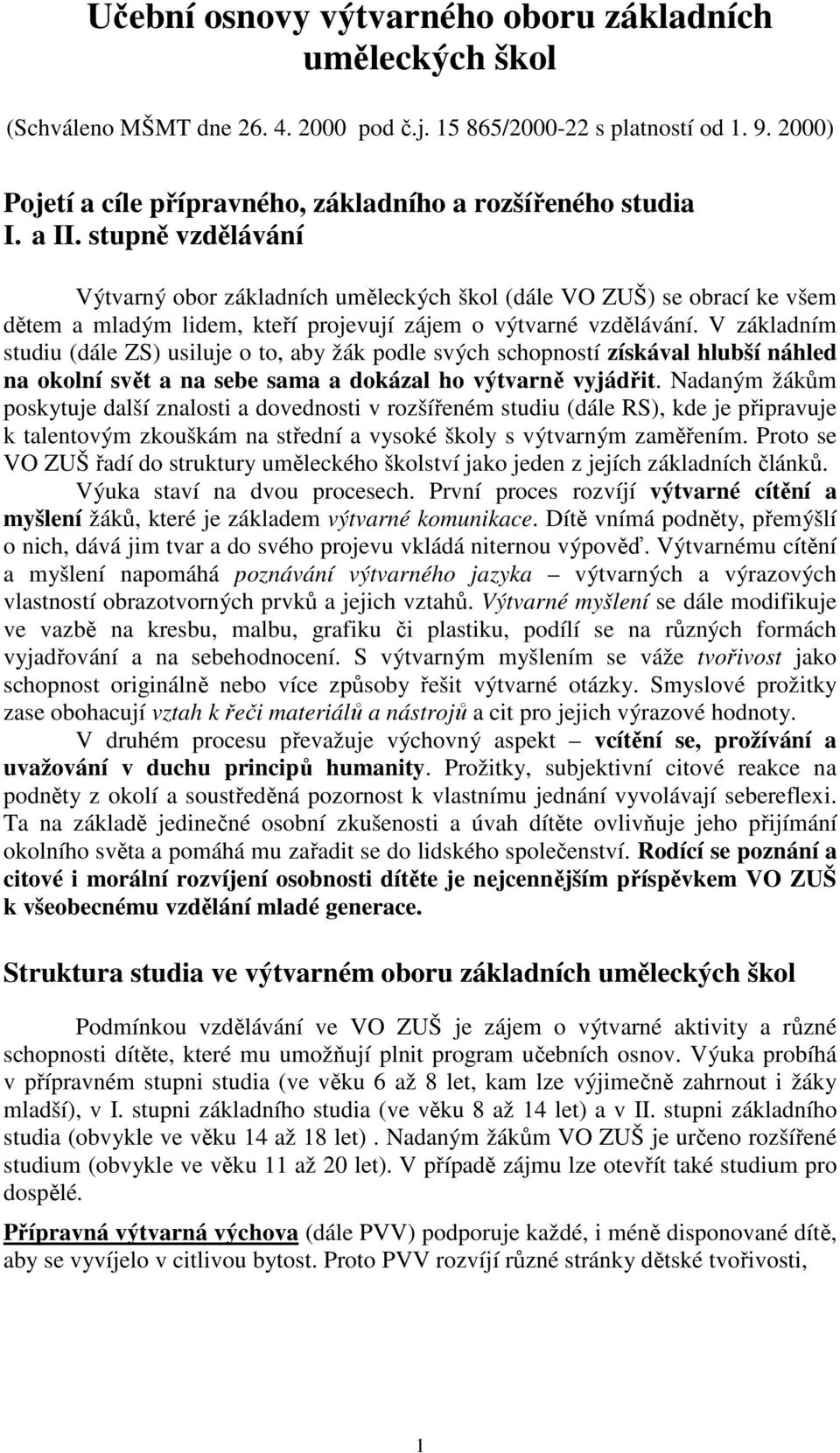 stupně vzdělávání Výtvarný obor základních uměleckých škol (dále VO ZUŠ) se obrací ke všem dětem a mladým lidem, kteří projevují zájem o výtvarné vzdělávání.