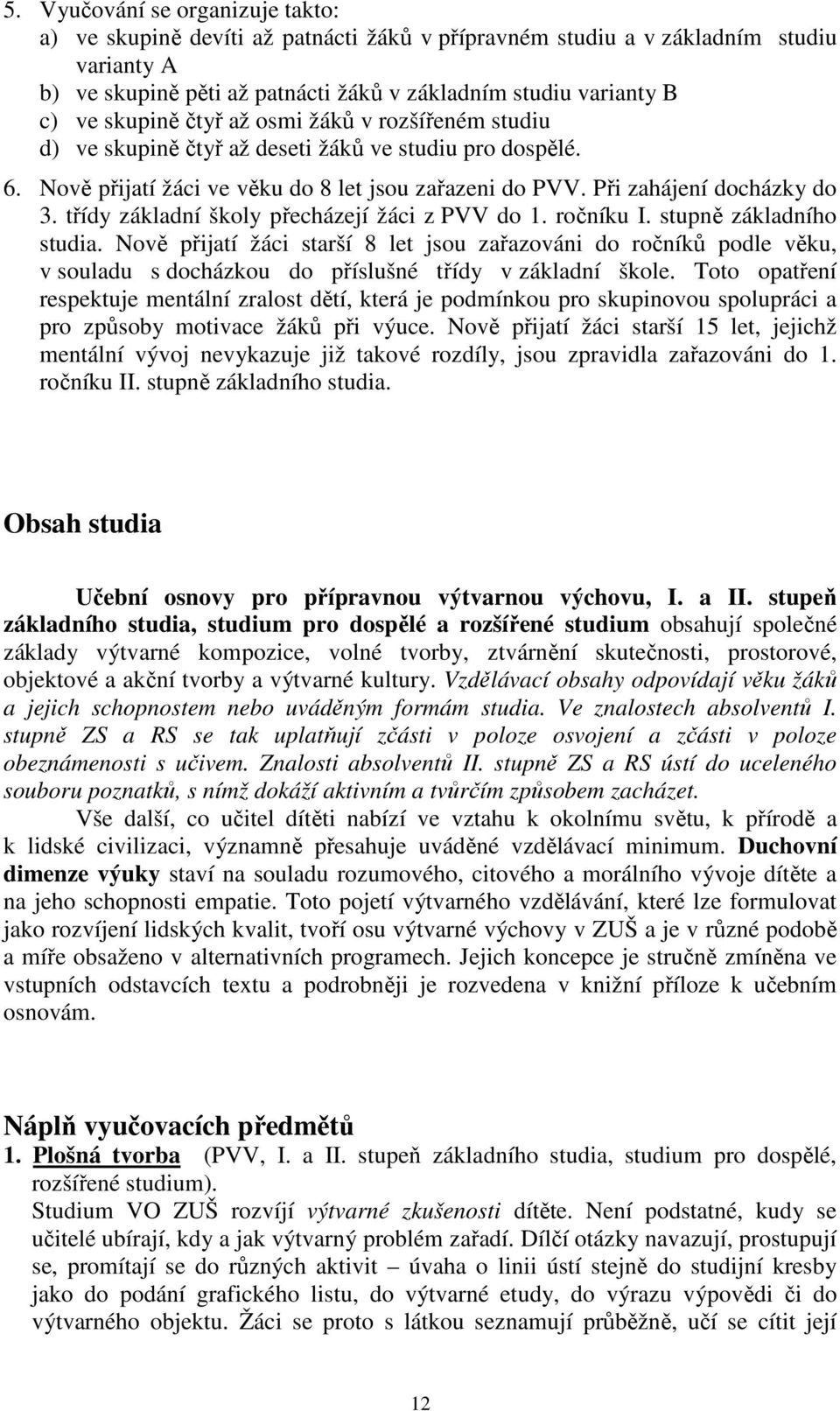 třídy základní školy přecházejí žáci z PVV do 1. ročníku I. stupně základního studia.