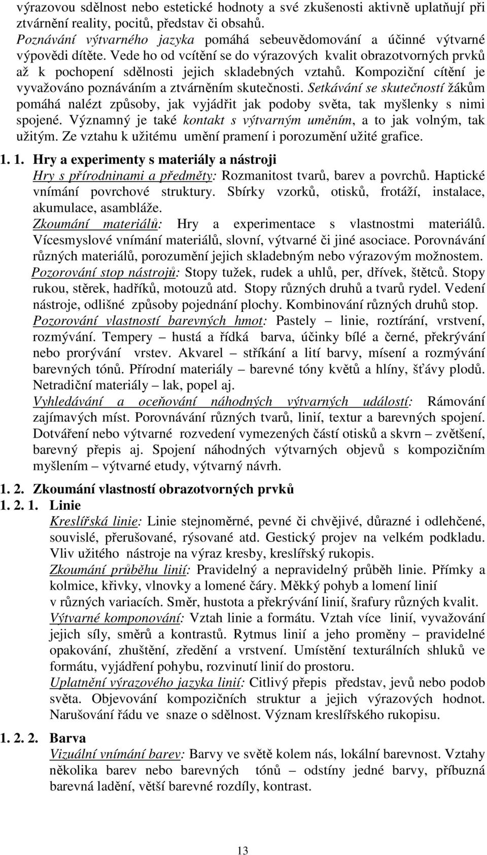 Vede ho od vcítění se do výrazových kvalit obrazotvorných prvků až k pochopení sdělnosti jejich skladebných vztahů. Kompoziční cítění je vyvažováno poznáváním a ztvárněním skutečnosti.