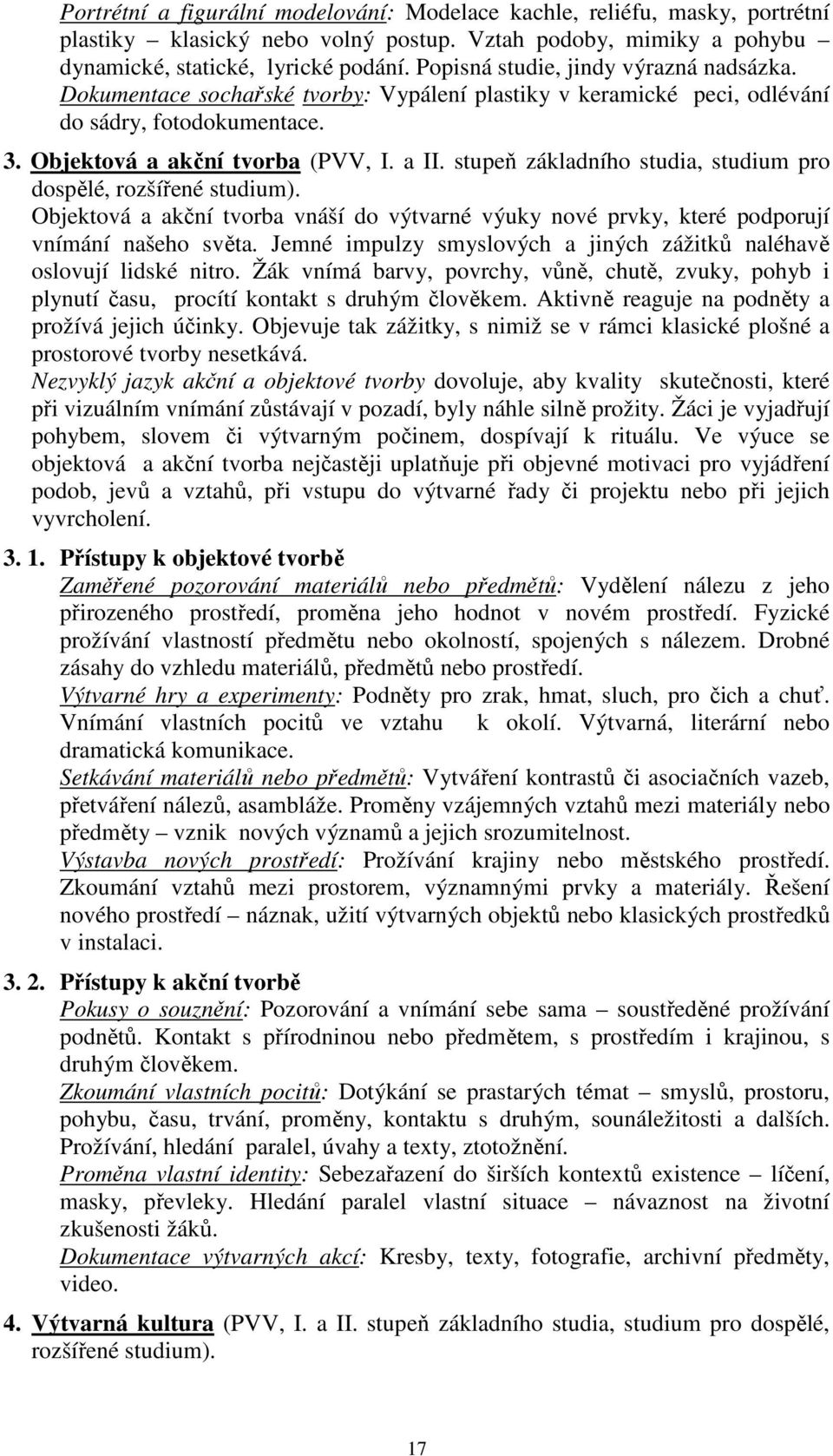 stupeň základního studia, studium pro dospělé, rozšířené studium). Objektová a akční tvorba vnáší do výtvarné výuky nové prvky, které podporují vnímání našeho světa.