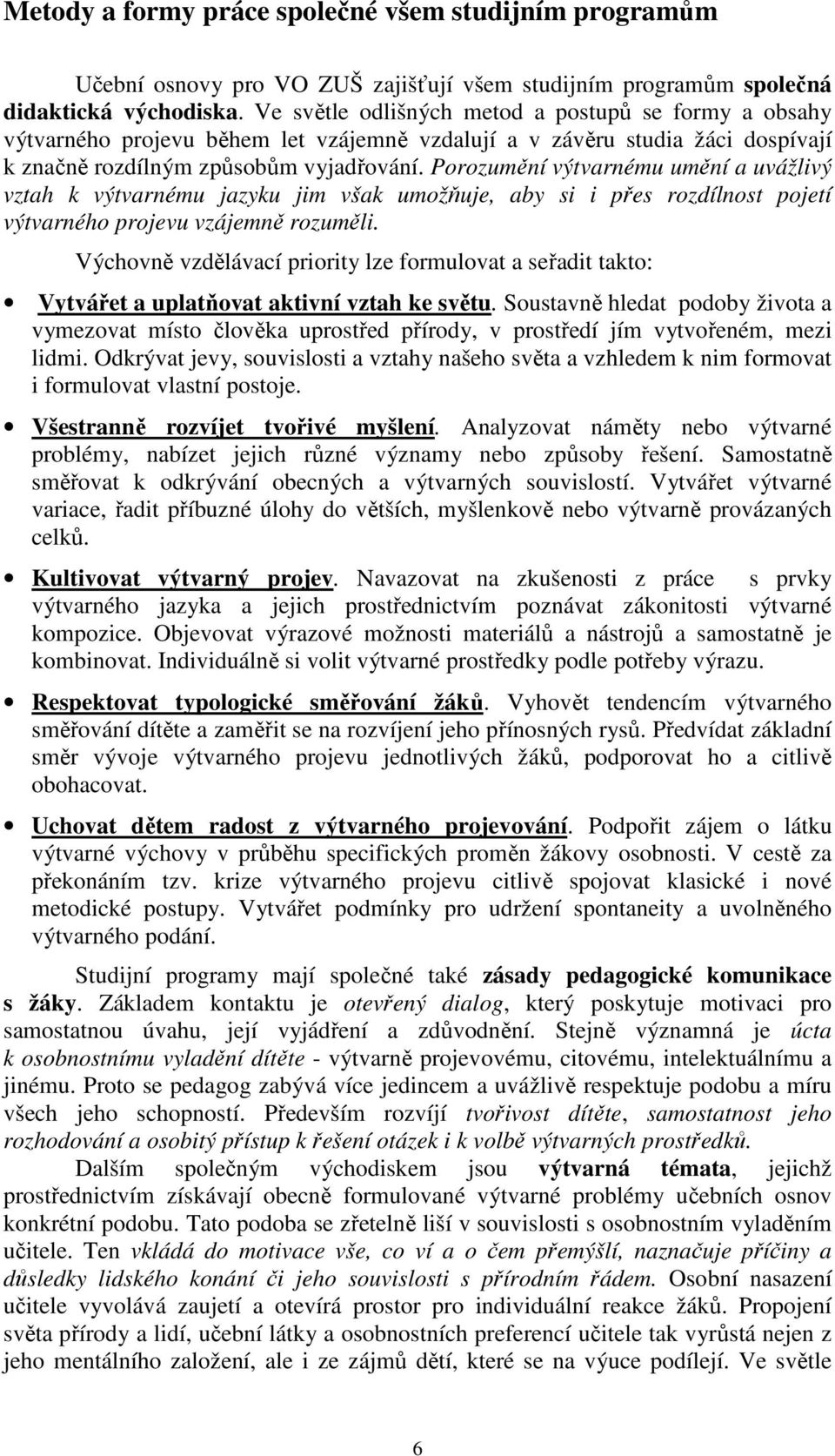 Porozumění výtvarnému umění a uvážlivý vztah k výtvarnému jazyku jim však umožňuje, aby si i přes rozdílnost pojetí výtvarného projevu vzájemně rozuměli.