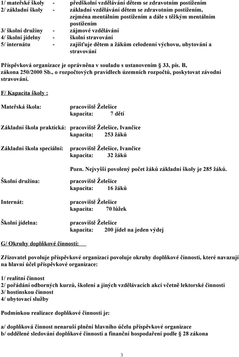 oprávněna v souladu s ustanovením 33, pís. B, zákona 250/2000 Sb., o rozpočtových pravidlech územních rozpočtů, poskytovat závodní stravování.