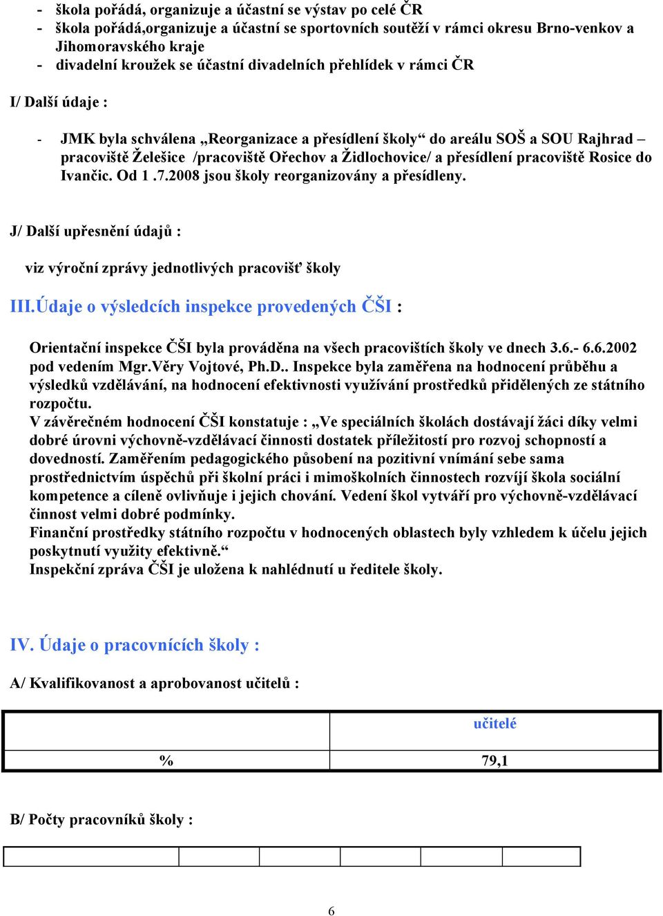 pracoviště Rosice do Ivančic. Od 1.7.2008 jsou školy reorganizovány a přesídleny. J/ Další upřesnění údajů : III.