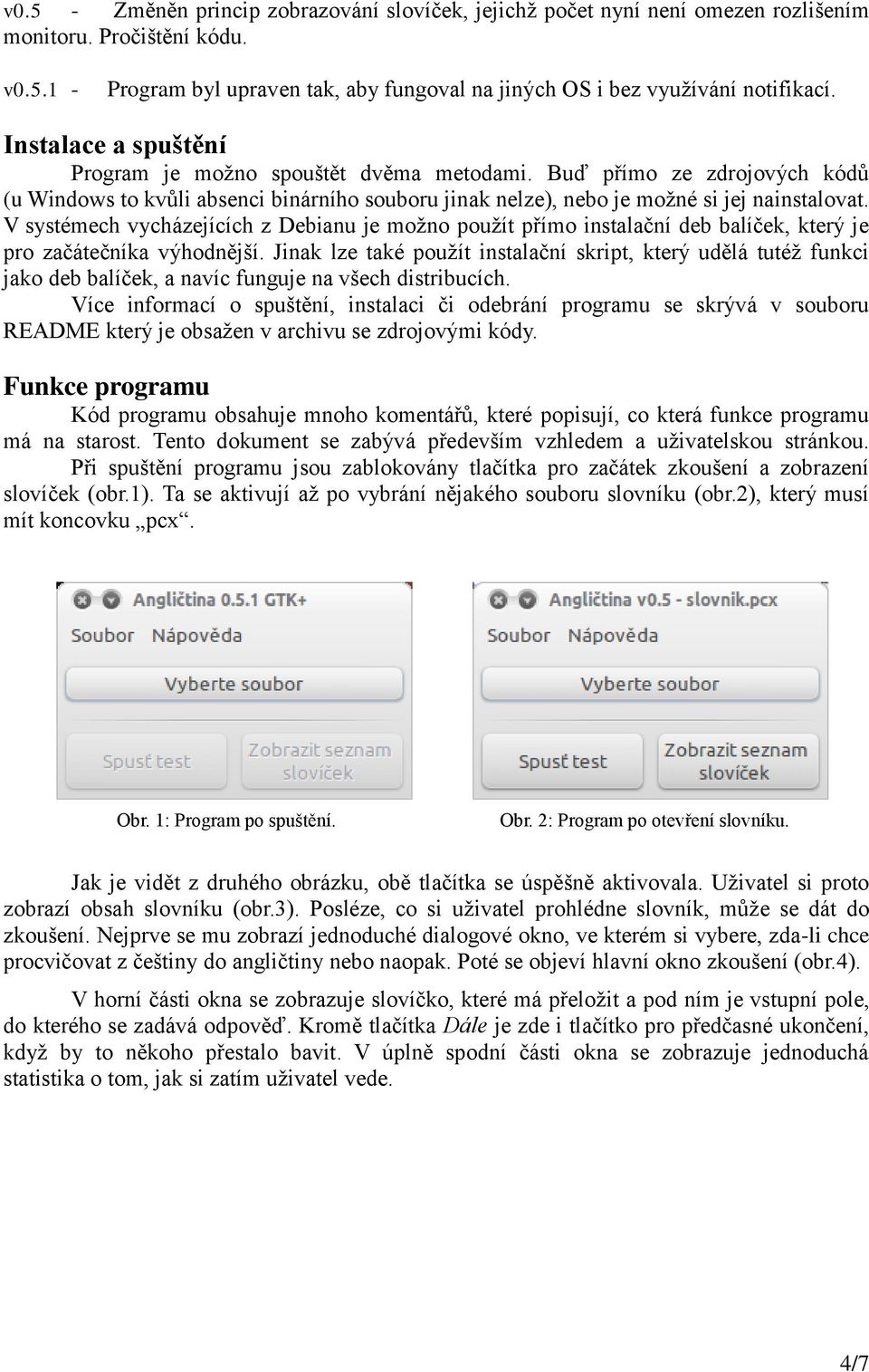 V systémech vycházejících z Debianu je možno použít přímo instalační deb balíček, který je pro začátečníka výhodnější.