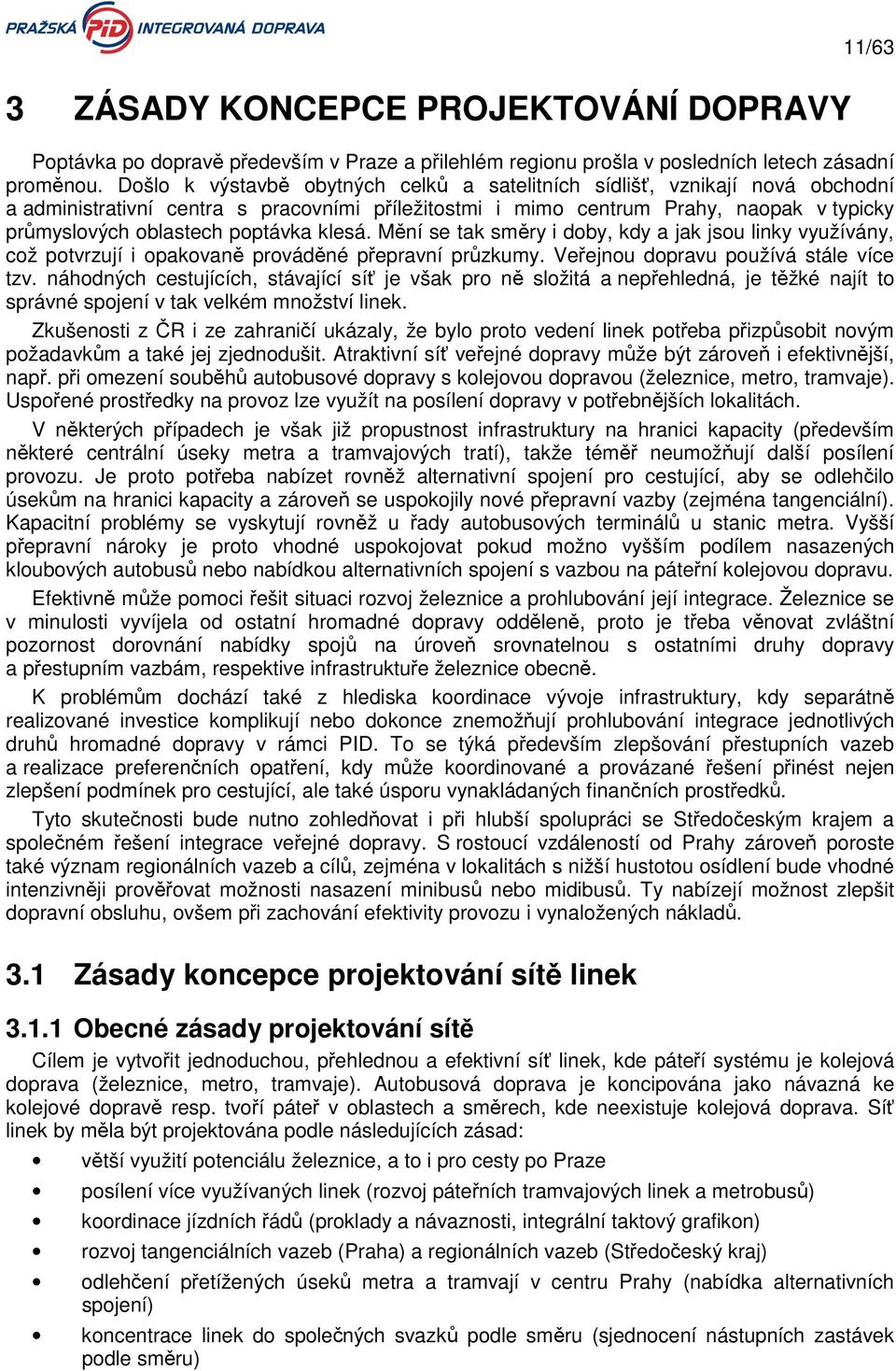 poptávka klesá. Mění se tak směry i doby, kdy a jak jsou linky využívány, což potvrzují i opakovaně prováděné přepravní průzkumy. Veřejnou dopravu používá stále více tzv.