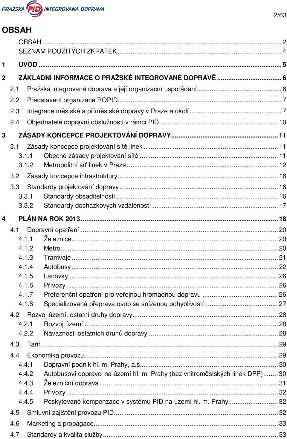 1 Zásady koncepce projektování sítě linek... 11 3.1.1 Obecné zásady projektování sítě... 11 3.1.2 Metropolitní síť linek v Praze... 12 3.2 Zásady koncepce infrastruktury... 16 3.