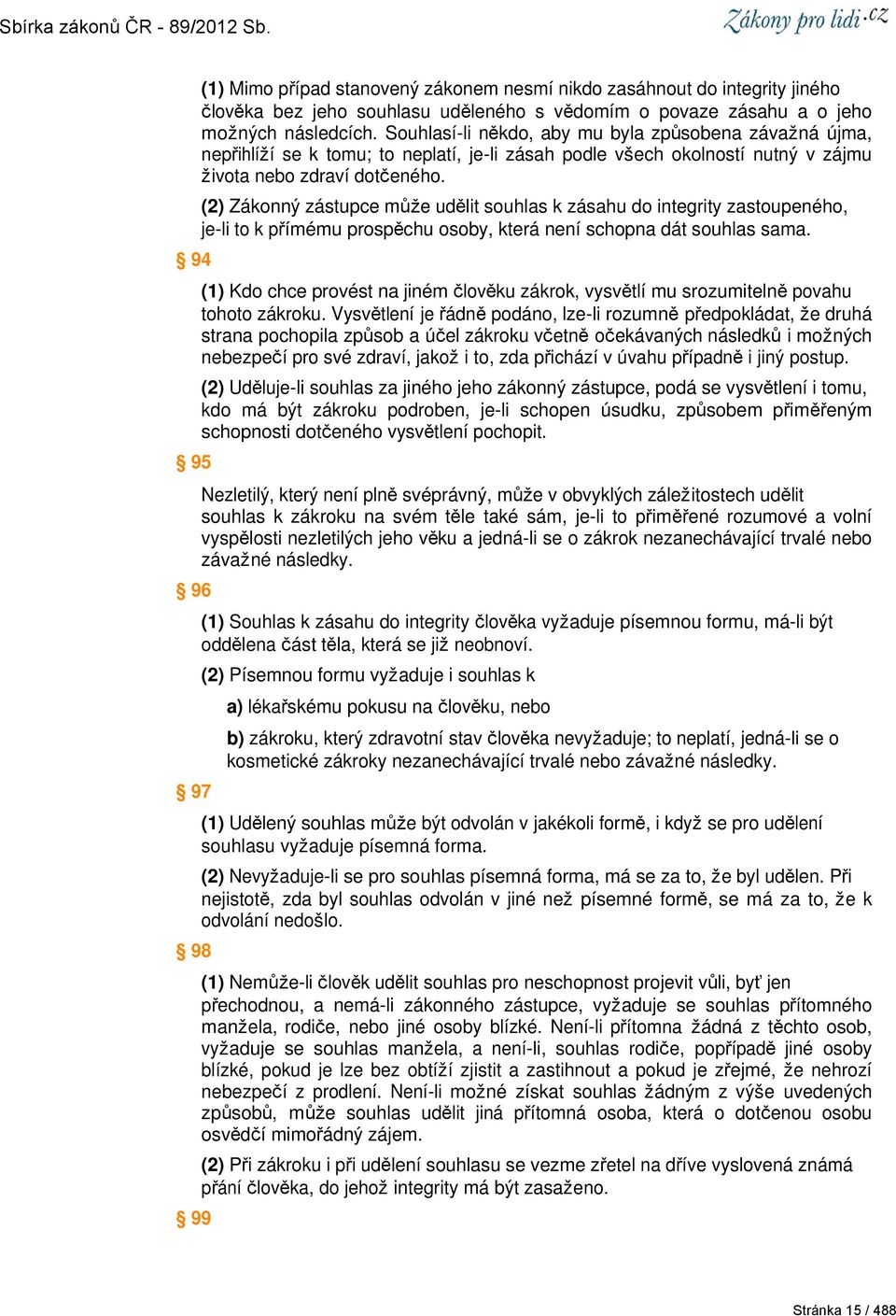 (2) Zákonný zástupce může udělit souhlas k zásahu do integrity zastoupeného, je-li to k přímému prospěchu osoby, která není schopna dát souhlas sama.