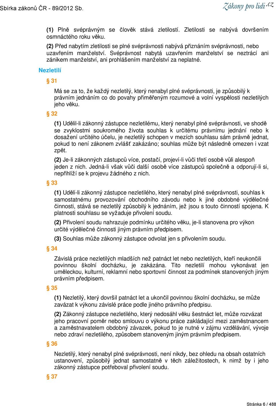 Svéprávnost nabytá uzavřením manželství se neztrácí ani zánikem manželství, ani prohlášením manželství za neplatné.