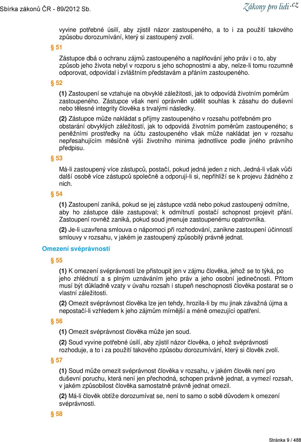 představám a přáním zastoupeného. (1) Zastoupení se vztahuje na obvyklé záležitosti, jak to odpovídá životním poměrům zastoupeného.