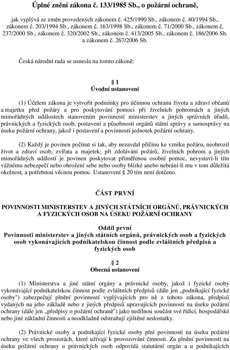 Česká národní rada se usnesla na tomto zákoně: 1 Úvodní ustanovení (1) Účelem zákona je vytvořit podmínky pro účinnou ochranu života a zdraví občanů a majetku před požáry a pro poskytování pomoci při