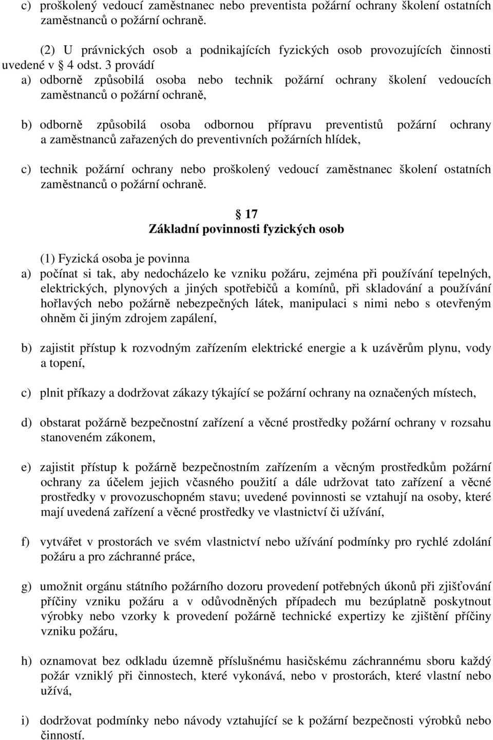 3 provádí a) odborně způsobilá osoba nebo technik požární ochrany školení vedoucích zaměstnanců o požární ochraně, b) odborně způsobilá osoba odbornou přípravu preventistů požární ochrany a