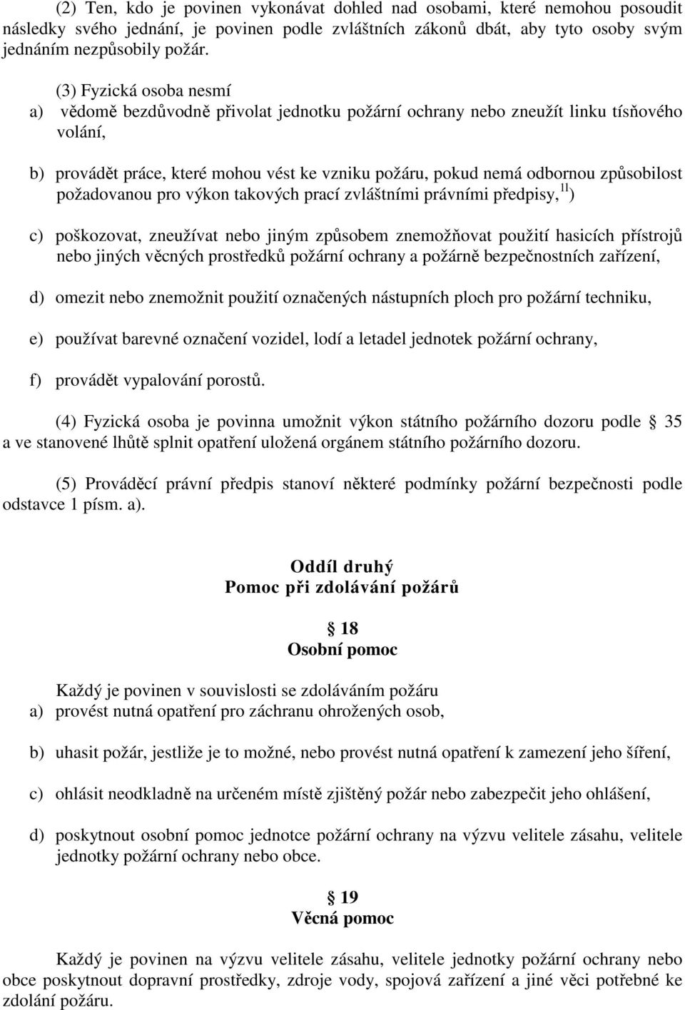 způsobilost požadovanou pro výkon takových prací zvláštními právními předpisy, 1l ) c) poškozovat, zneužívat nebo jiným způsobem znemožňovat použití hasicích přístrojů nebo jiných věcných prostředků