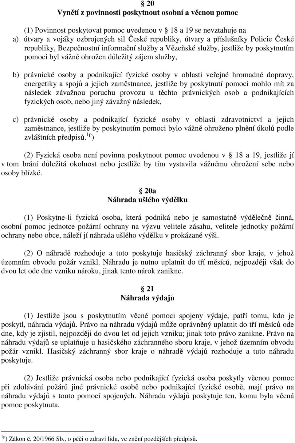 oblasti veřejné hromadné dopravy, energetiky a spojů a jejich zaměstnance, jestliže by poskytnutí pomoci mohlo mít za následek závažnou poruchu provozu u těchto právnických osob a podnikajících