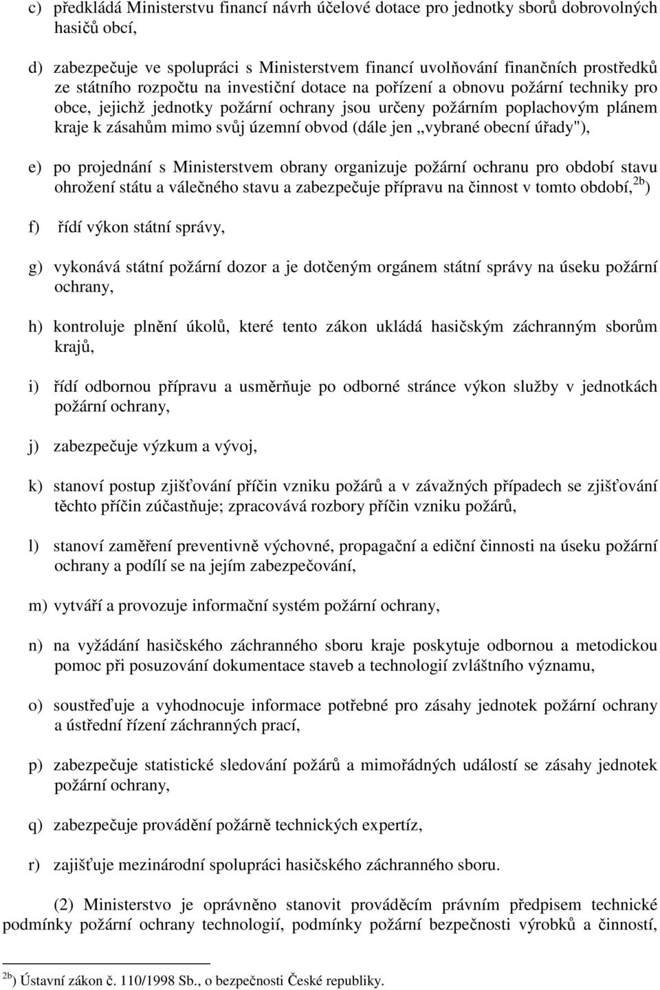 vybrané obecní úřady"), e) po projednání s Ministerstvem obrany organizuje požární ochranu pro období stavu ohrožení státu a válečného stavu a zabezpečuje přípravu na činnost v tomto období, 2b ) f)