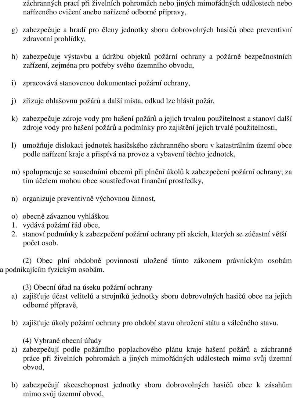 stanovenou dokumentaci požární ochrany, j) zřizuje ohlašovnu požárů a další místa, odkud lze hlásit požár, k) zabezpečuje zdroje vody pro hašení požárů a jejich trvalou použitelnost a stanoví další