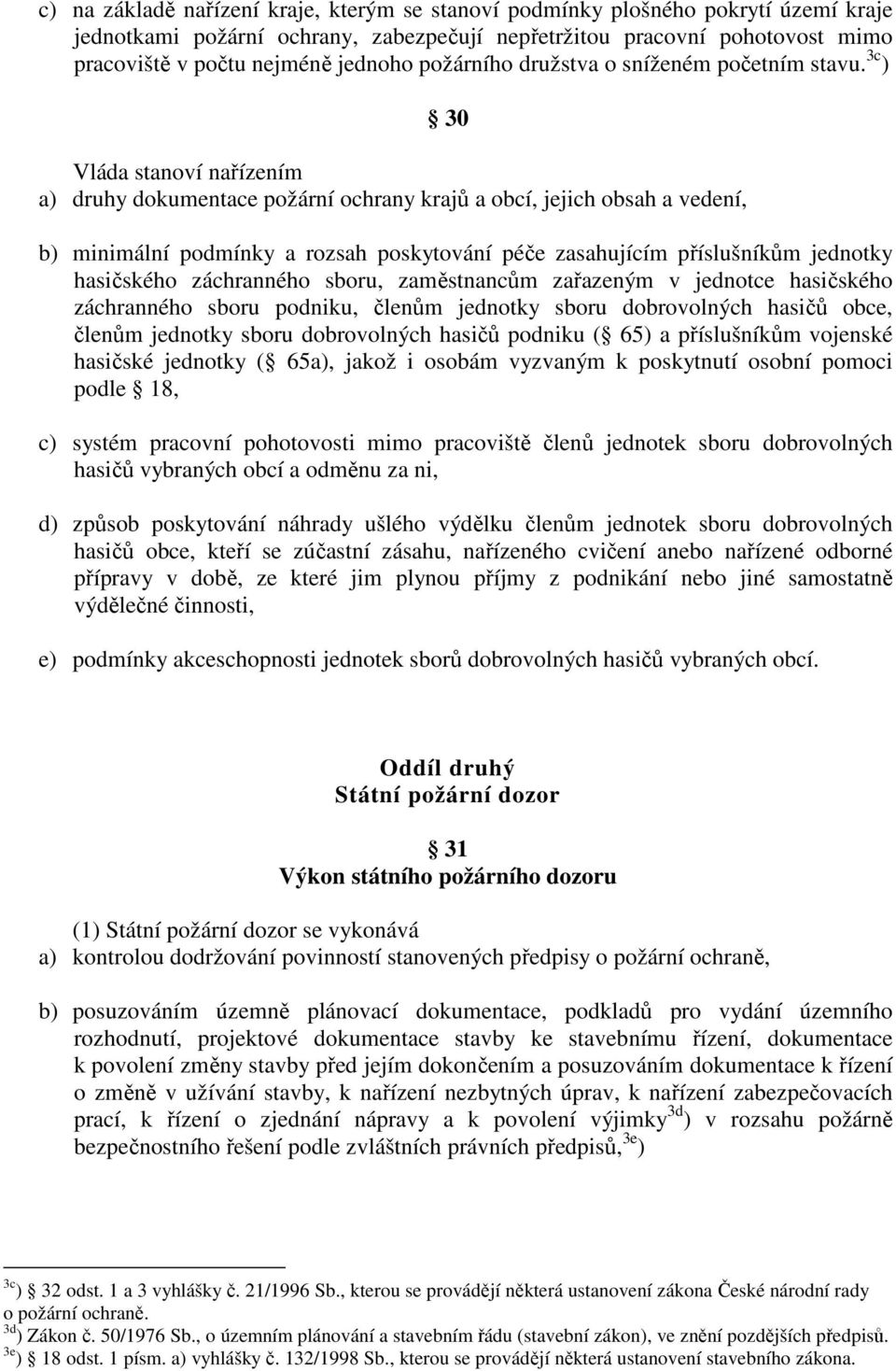 3c ) 30 Vláda stanoví nařízením a) druhy dokumentace požární ochrany krajů a obcí, jejich obsah a vedení, b) minimální podmínky a rozsah poskytování péče zasahujícím příslušníkům jednotky hasičského