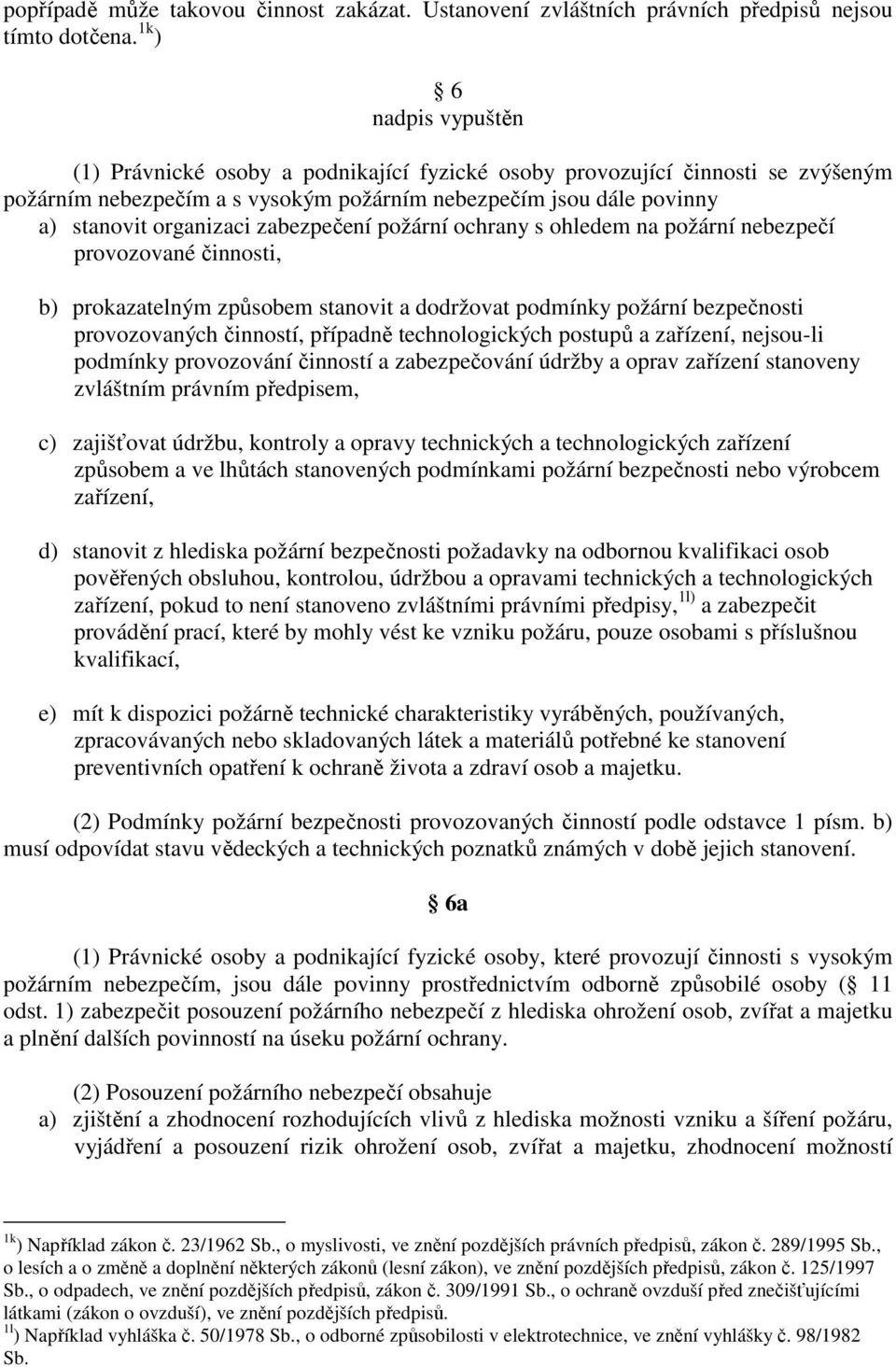 zabezpečení požární ochrany s ohledem na požární nebezpečí provozované činnosti, b) prokazatelným způsobem stanovit a dodržovat podmínky požární bezpečnosti provozovaných činností, případně