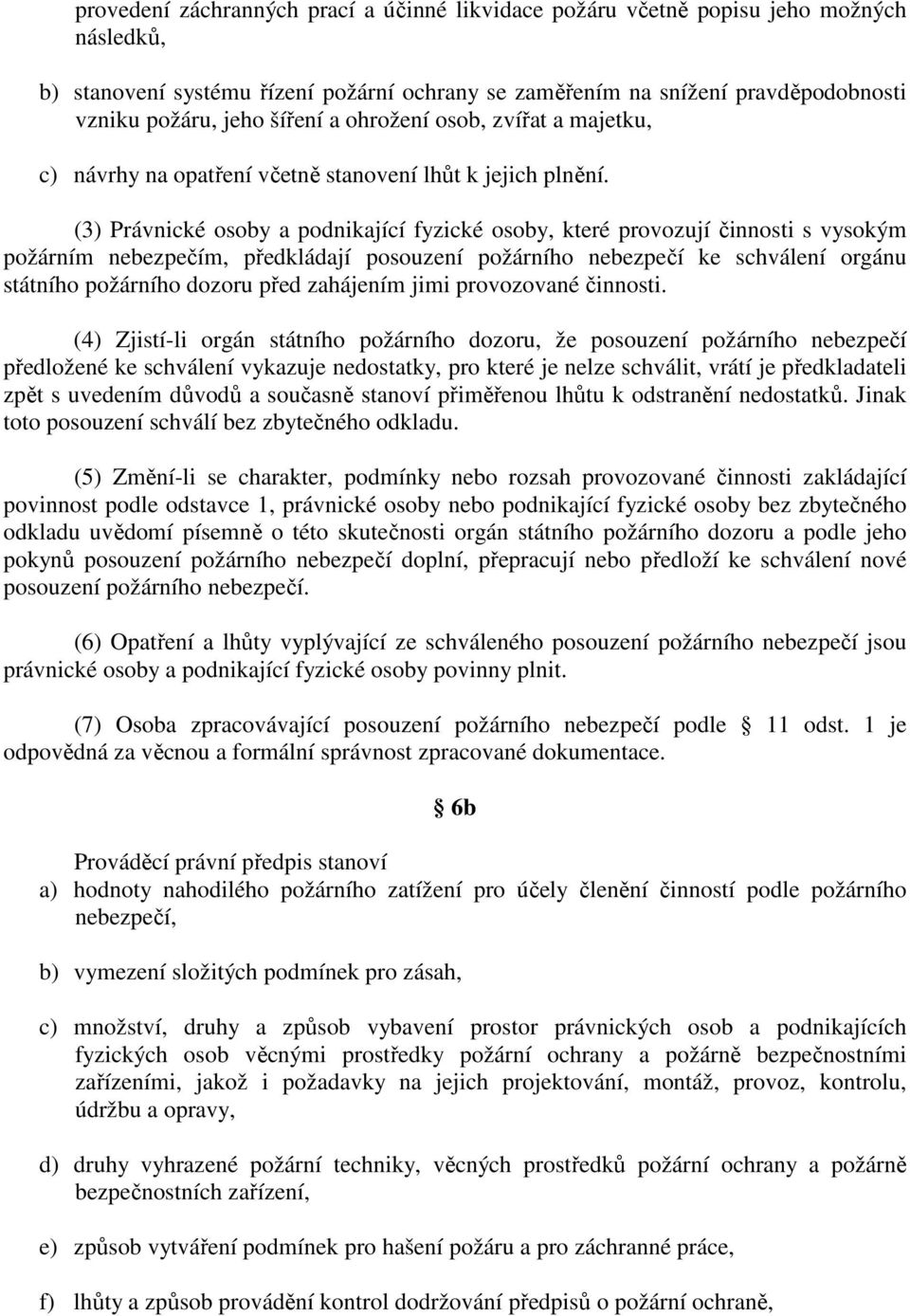 (3) Právnické osoby a podnikající fyzické osoby, které provozují činnosti s vysokým požárním nebezpečím, předkládají posouzení požárního nebezpečí ke schválení orgánu státního požárního dozoru před