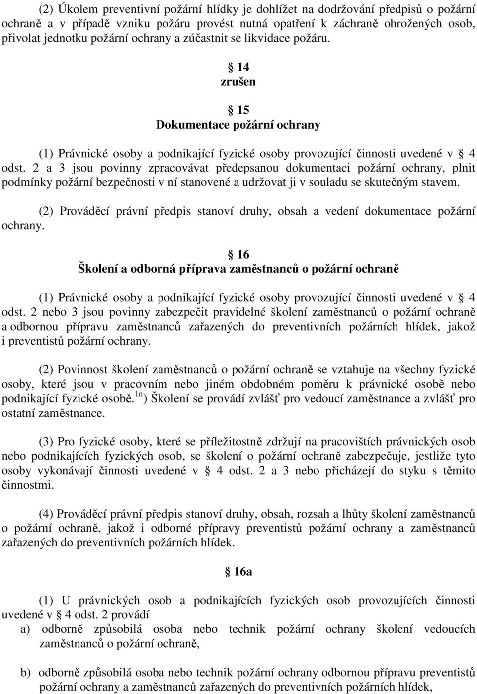 2 a 3 jsou povinny zpracovávat předepsanou dokumentaci požární ochrany, plnit podmínky požární bezpečnosti v ní stanovené a udržovat ji v souladu se skutečným stavem.