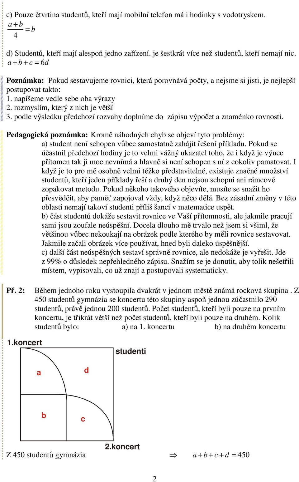 pole výsleku přehozí rozvhy oplníme o zápisu výpočet znménko rovnosti. Pegogiká poznámk: Kromě náhonýh hy se ojeví tyto prolémy: ) stuent není shopen vůe smosttně zhájit řešení příklu.