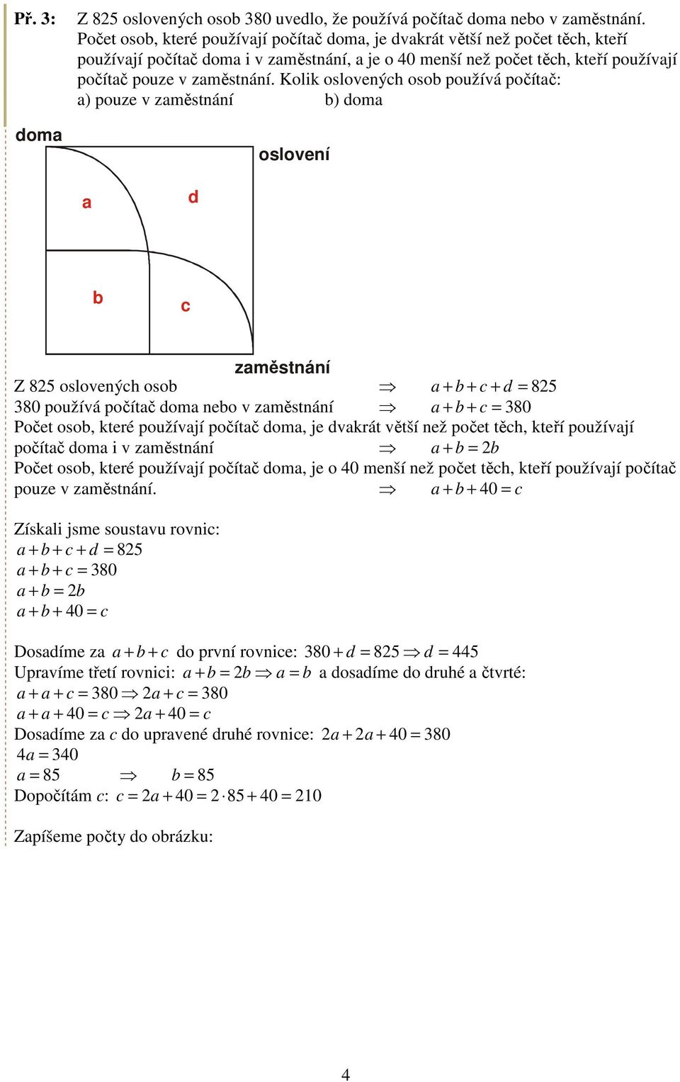 Kolik oslovenýh oso používá počítč: ) pouze v změstnání ) om oslovení změstnání Z 825 oslovenýh oso + + + = 825 380 používá počítč om neo v změstnání + + = 380 Počet oso, které používjí počítč om, je