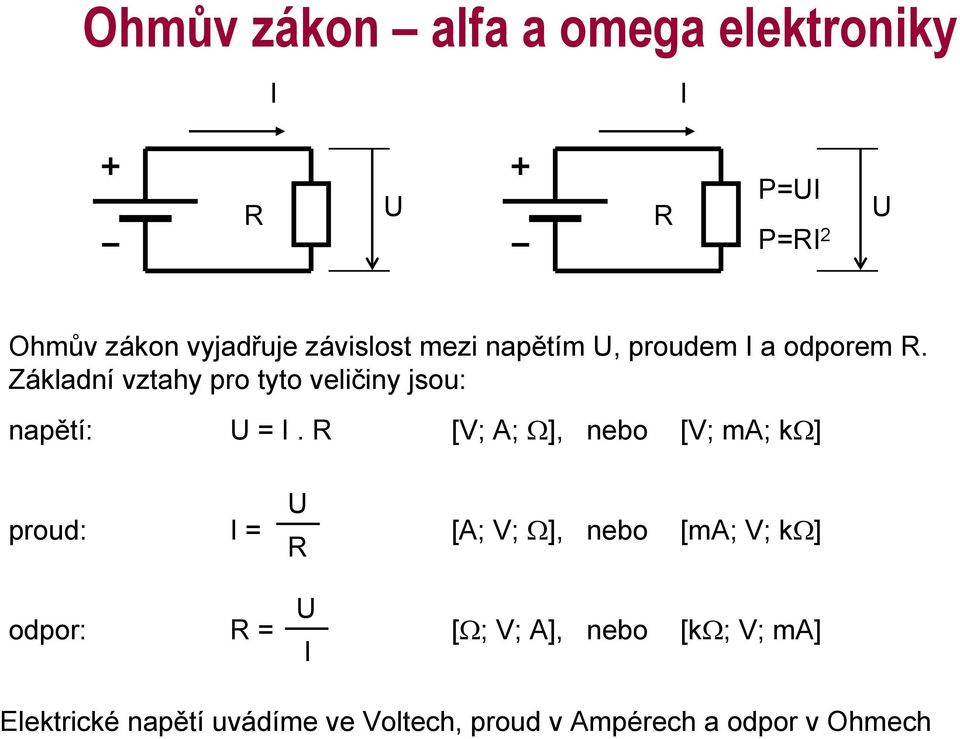 R [V; A; Ω], nebo [V; ma; kω] proud: I = R [A; V; Ω], nebo [ma; V; kω] odpor: R = [Ω; V;