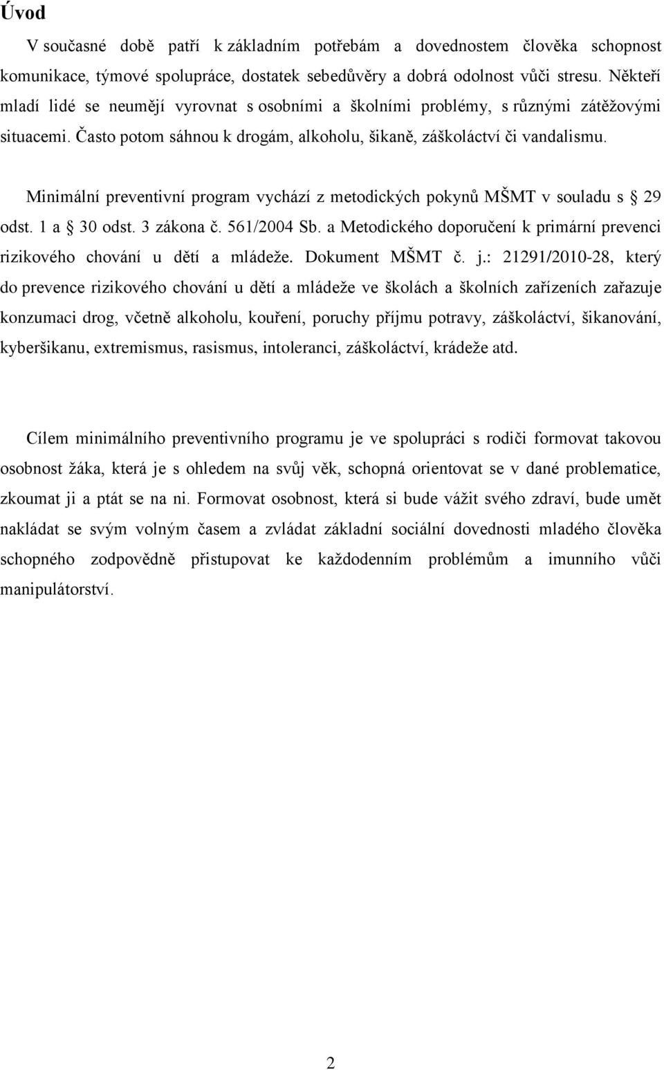 Minimální preventivní program vychází z metodických pokynů MŠMT v souladu s 29 odst. 1 a 30 odst. 3 zákona č. 561/2004 Sb.