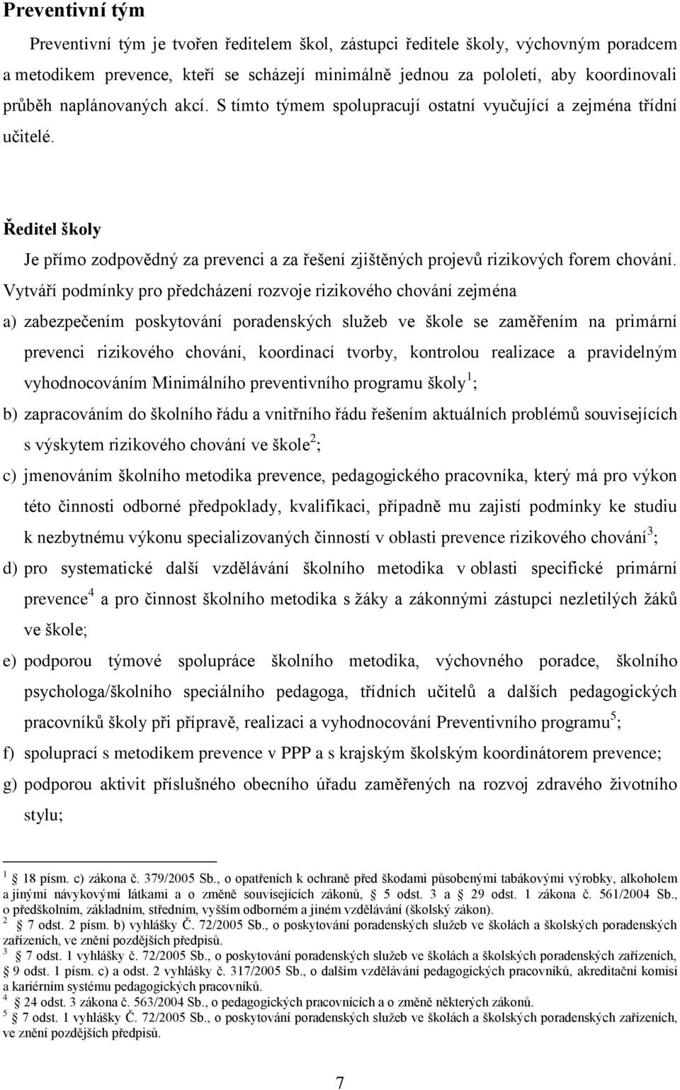 Vytváří podmínky pro předcházení rozvoje rizikového chování zejména a) zabezpečením poskytování poradenských služeb ve škole se zaměřením na primární prevenci rizikového chování, koordinací tvorby,