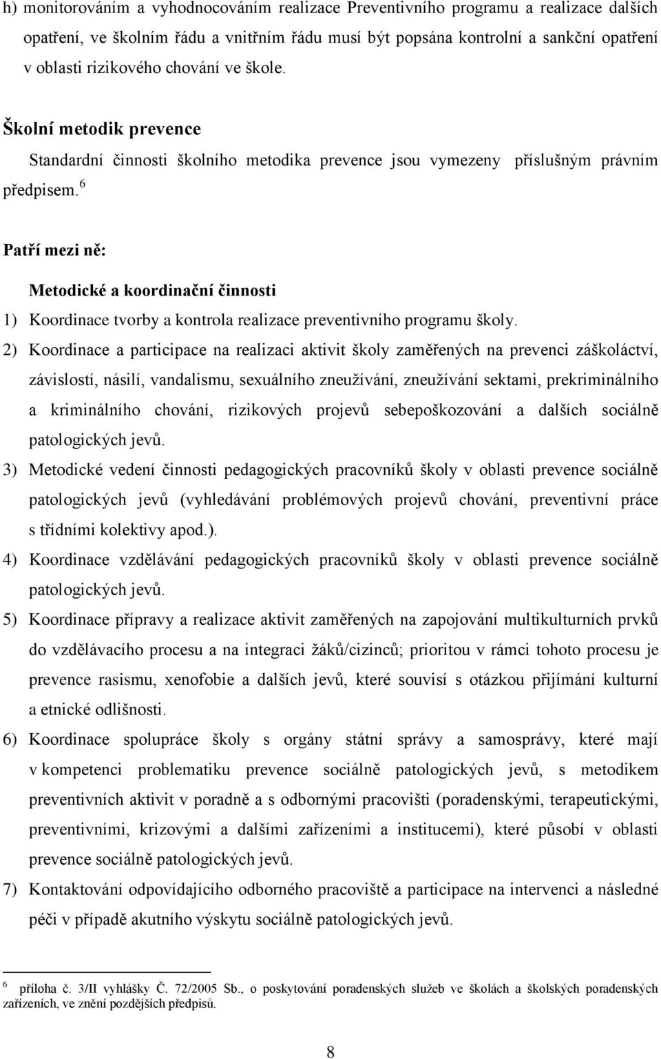 6 Patří mezi ně: Metodické a koordinační činnosti 1) Koordinace tvorby a kontrola realizace preventivního programu školy.