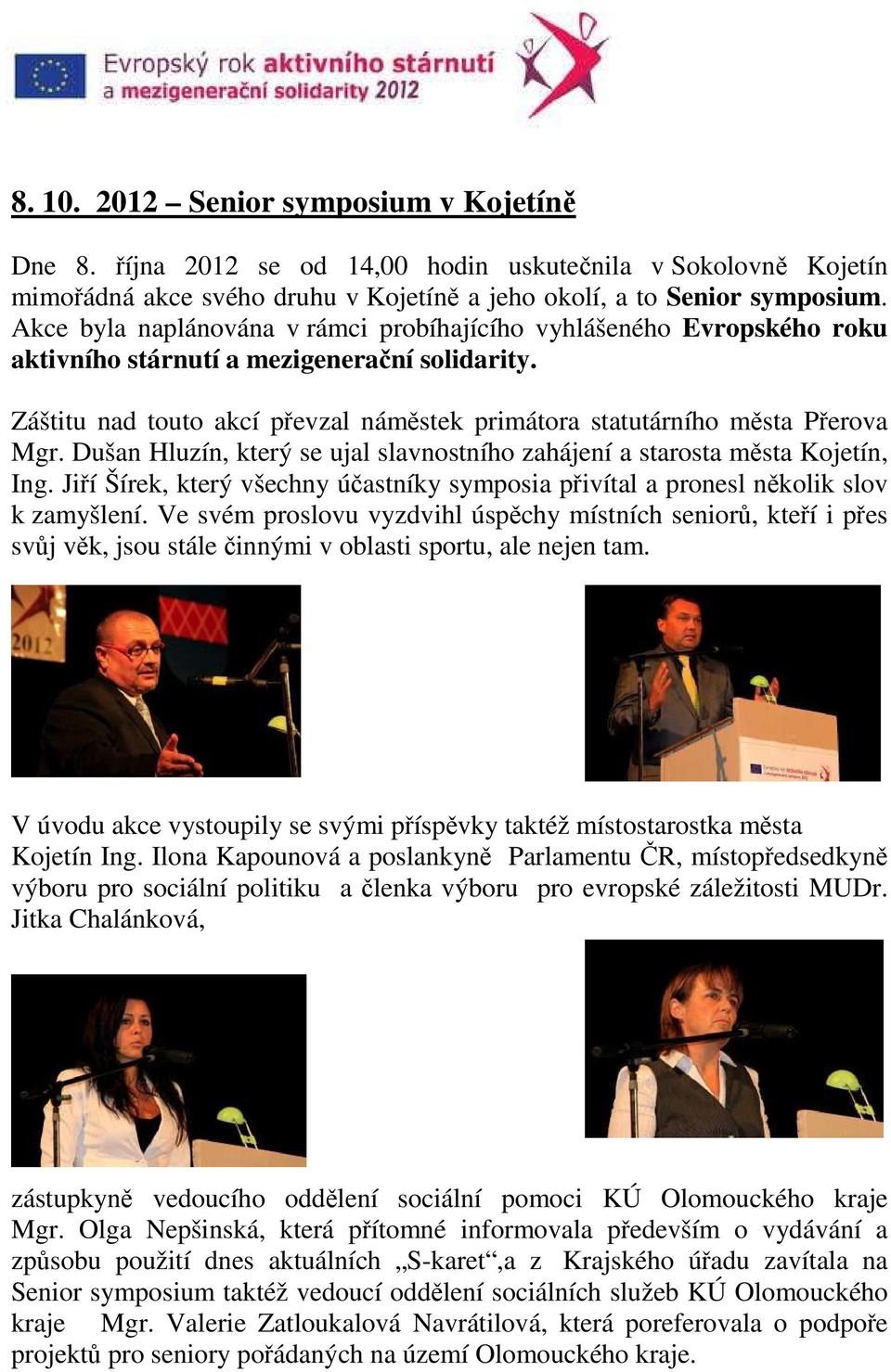 Dušan Hluzín, který se ujal slavnostního zahájení a starosta města Kojetín, Ing. Jiří Šírek, který všechny účastníky symposia přivítal a pronesl několik slov k zamyšlení.