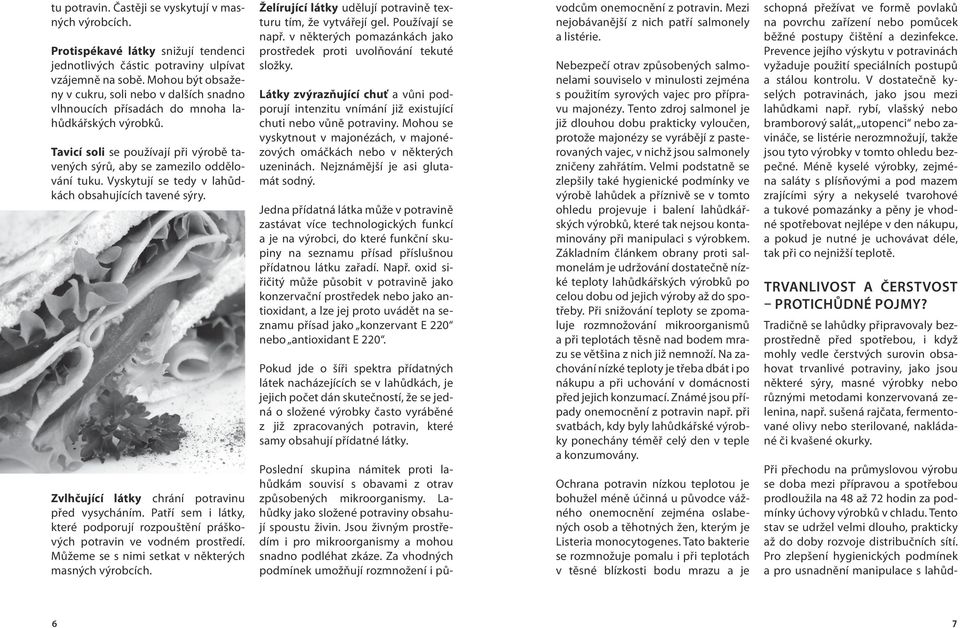Častěji se vyskytují v masných výrobcích. Protispékavé látky snižují tendenci jednotlivých částic potraviny ulpívat vzájemně na sobě.