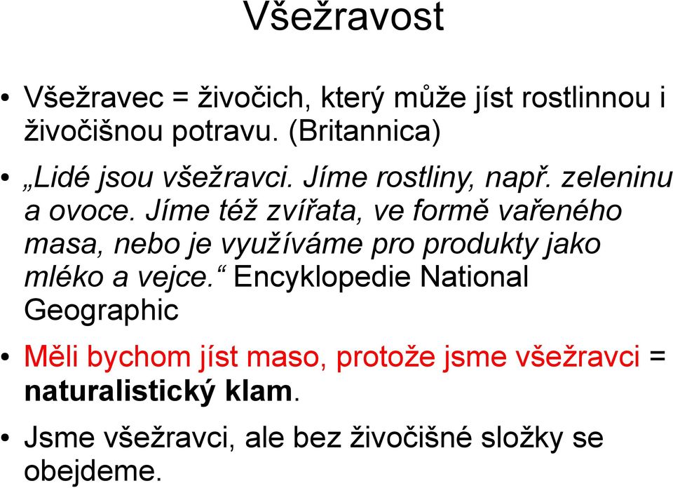 Jíme též zvířata, ve formě vařeného masa, nebo je využíváme pro produkty jako mléko a vejce.