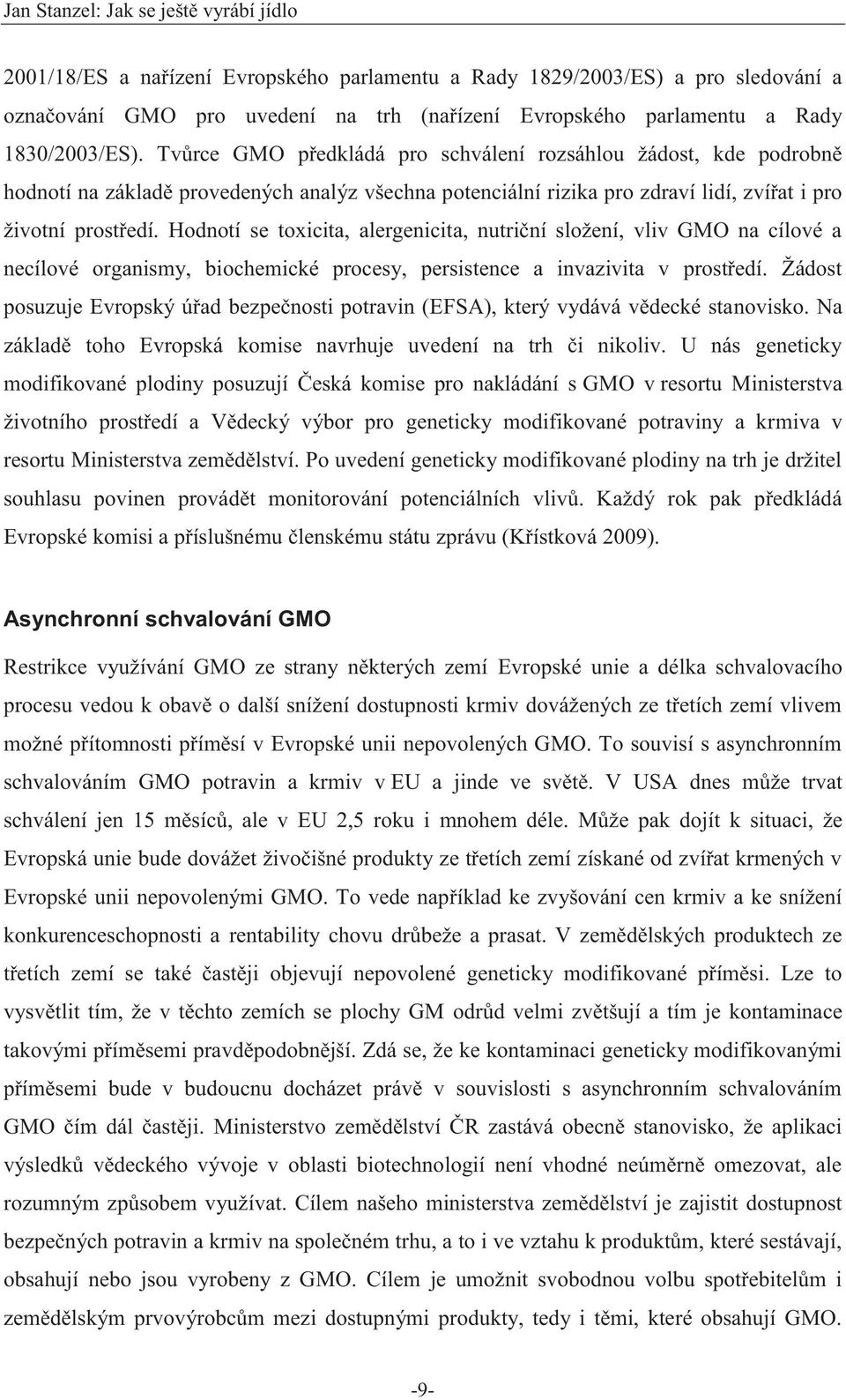 Hodnotí se toxicita, alergenicita, nutriční složení, vliv GMO na cílové a necílové organismy, biochemické procesy, persistence a invazivita v prostředí.