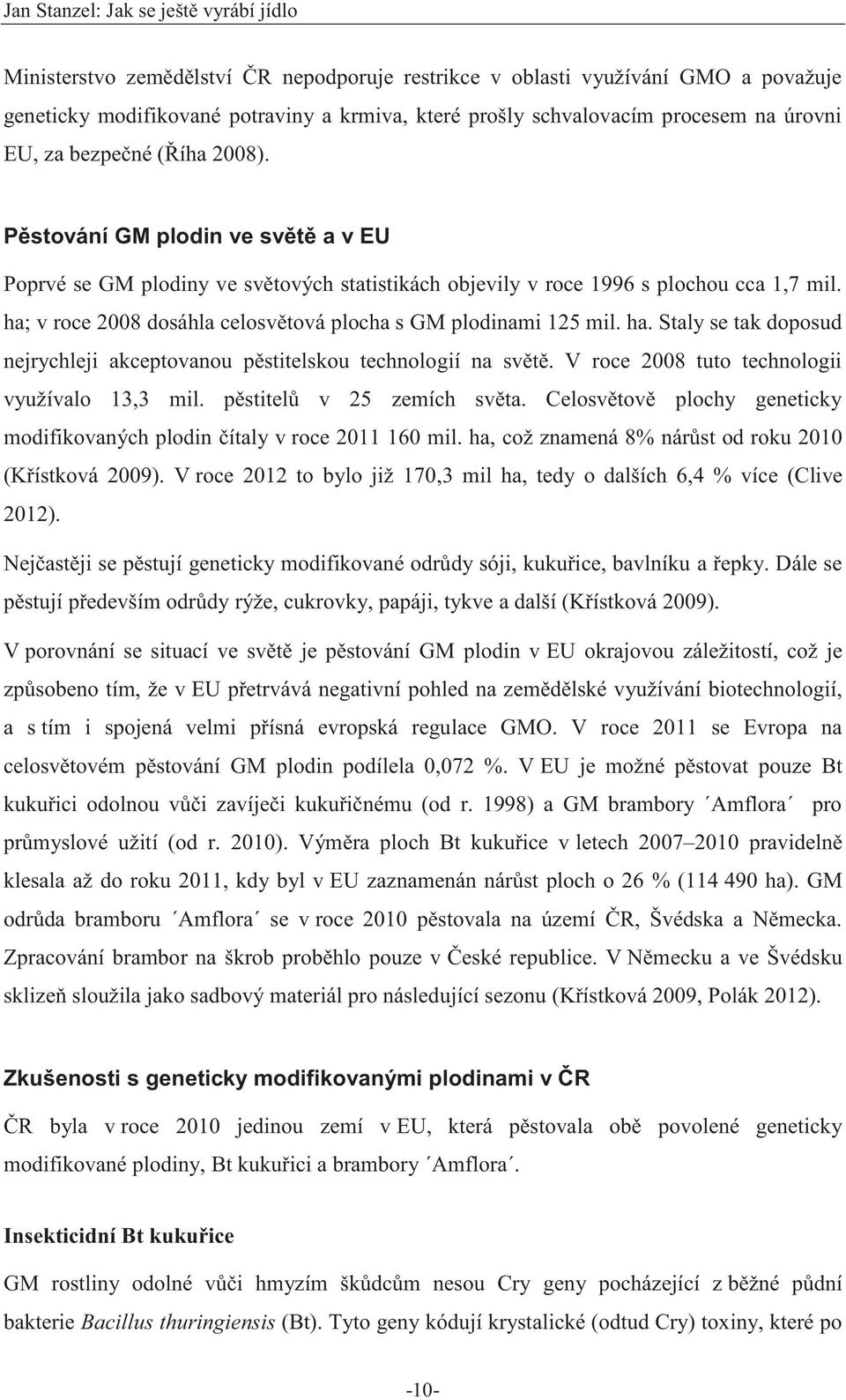ha. Staly se tak doposud nejrychleji akceptovanou pěstitelskou technologií na světě. V roce 2008 tuto technologii využívalo 13,3 mil. pěstitelů v 25 zemích světa.