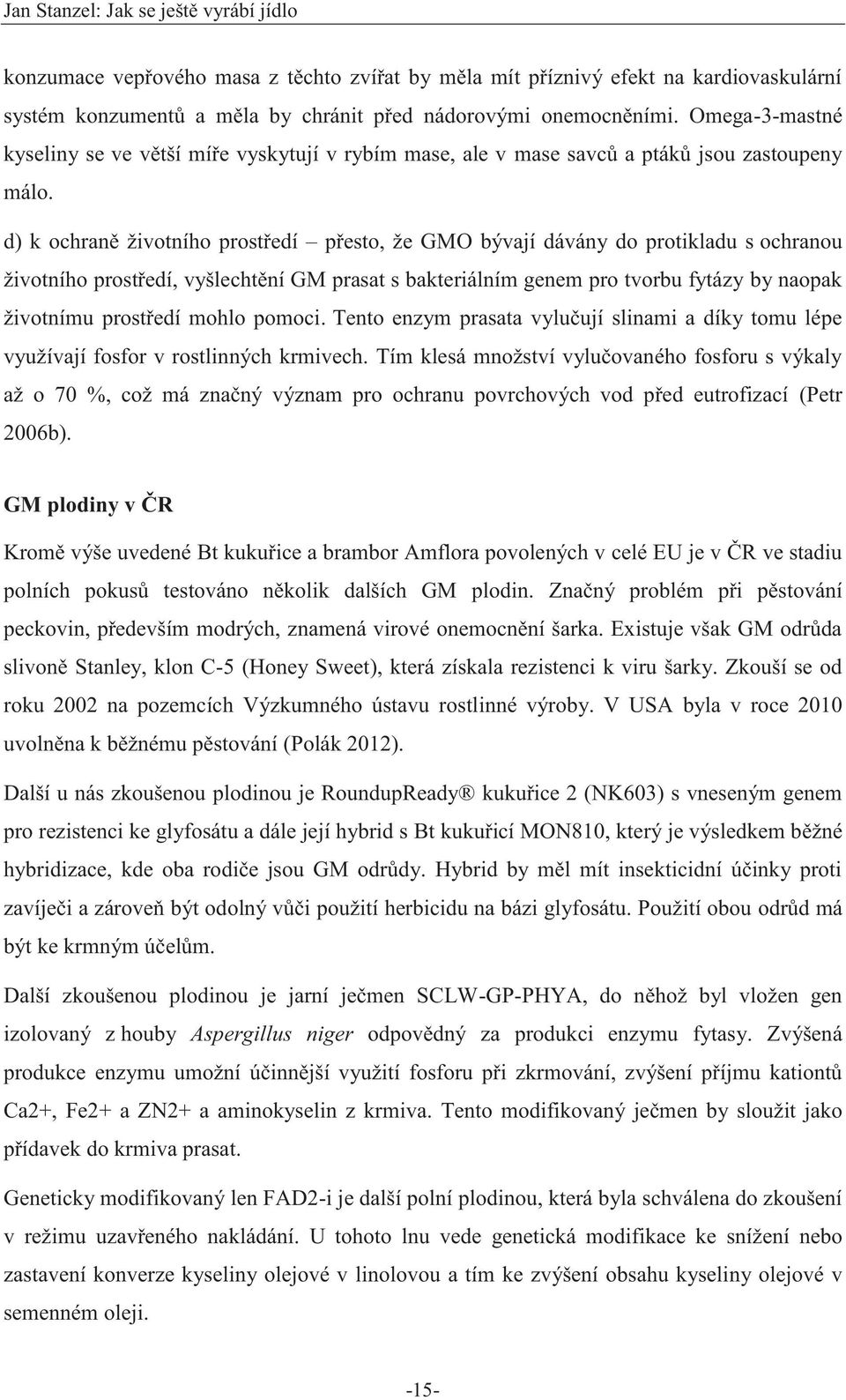 d) k ochraně životního prostředí přesto, že GMO bývají dávány do protikladu s ochranou životního prostředí, vyšlechtění GM prasat s bakteriálním genem pro tvorbu fytázy by naopak životnímu prostředí