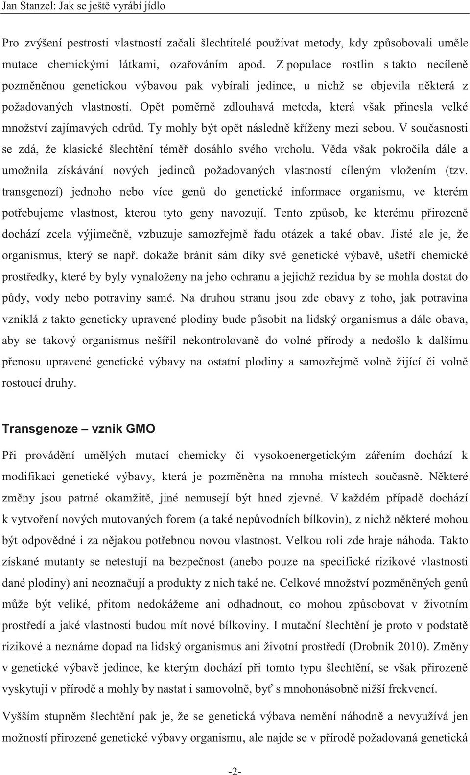 Opět poměrně zdlouhavá metoda, která však přinesla velké množství zajímavých odrůd. Ty mohly být opět následně kříženy mezi sebou.