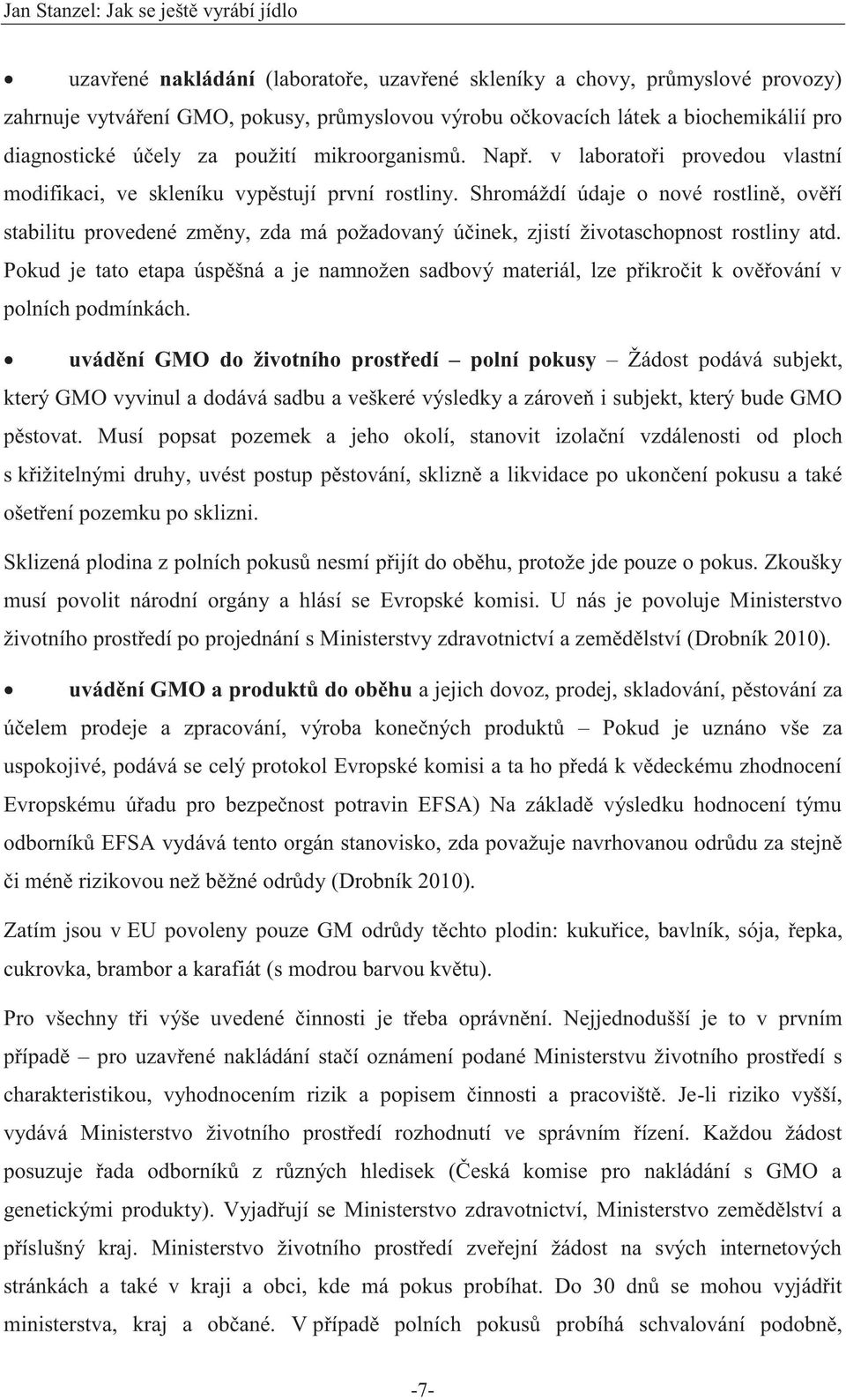 Shromáždí údaje o nové rostlině, ověří stabilitu provedené změny, zda má požadovaný účinek, zjistí životaschopnost rostliny atd.