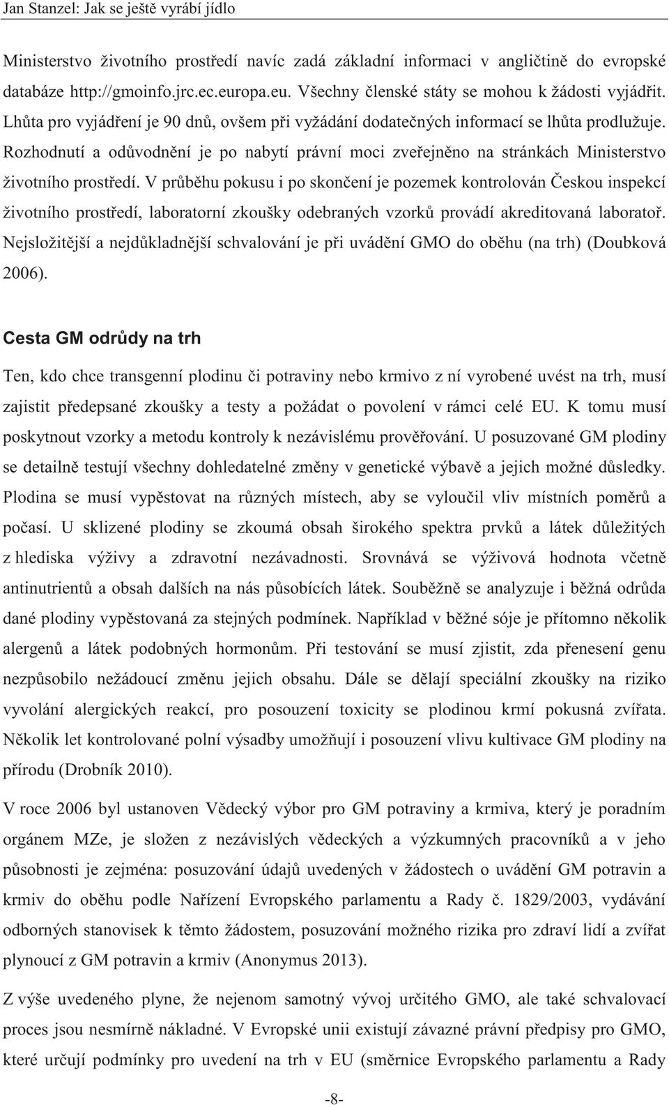 V průběhu pokusu i po skončení je pozemek kontrolován Českou inspekcí životního prostředí, laboratorní zkoušky odebraných vzorků provádí akreditovaná laboratoř.