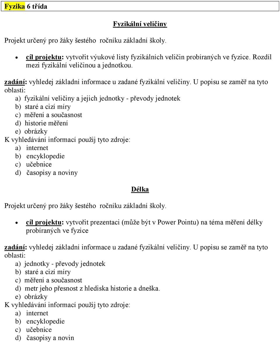 U popisu se zaměř na tyto oblasti: a) fyzikální veličiny a jejich jednotky - převody jednotek b) staré a cizí míry c) měření a současnost d) historie měření e) obrázky Délka Projekt určený pro žáky