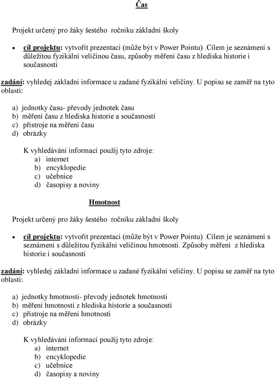 U popisu se zaměř na tyto oblasti: a) jednotky času- převody jednotek času b) měření času z hlediska historie a současnosti c) přístroje na měření času d) obrázky Hmotnost Projekt určený pro žáky