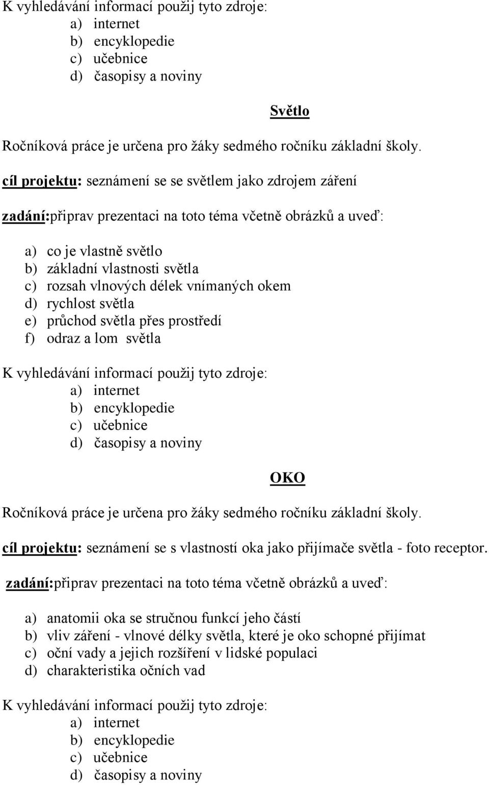 rychlost světla e) průchod světla přes prostředí f) odraz a lom světla OKO Ročníková práce je určena pro žáky sedmého ročníku základní školy.