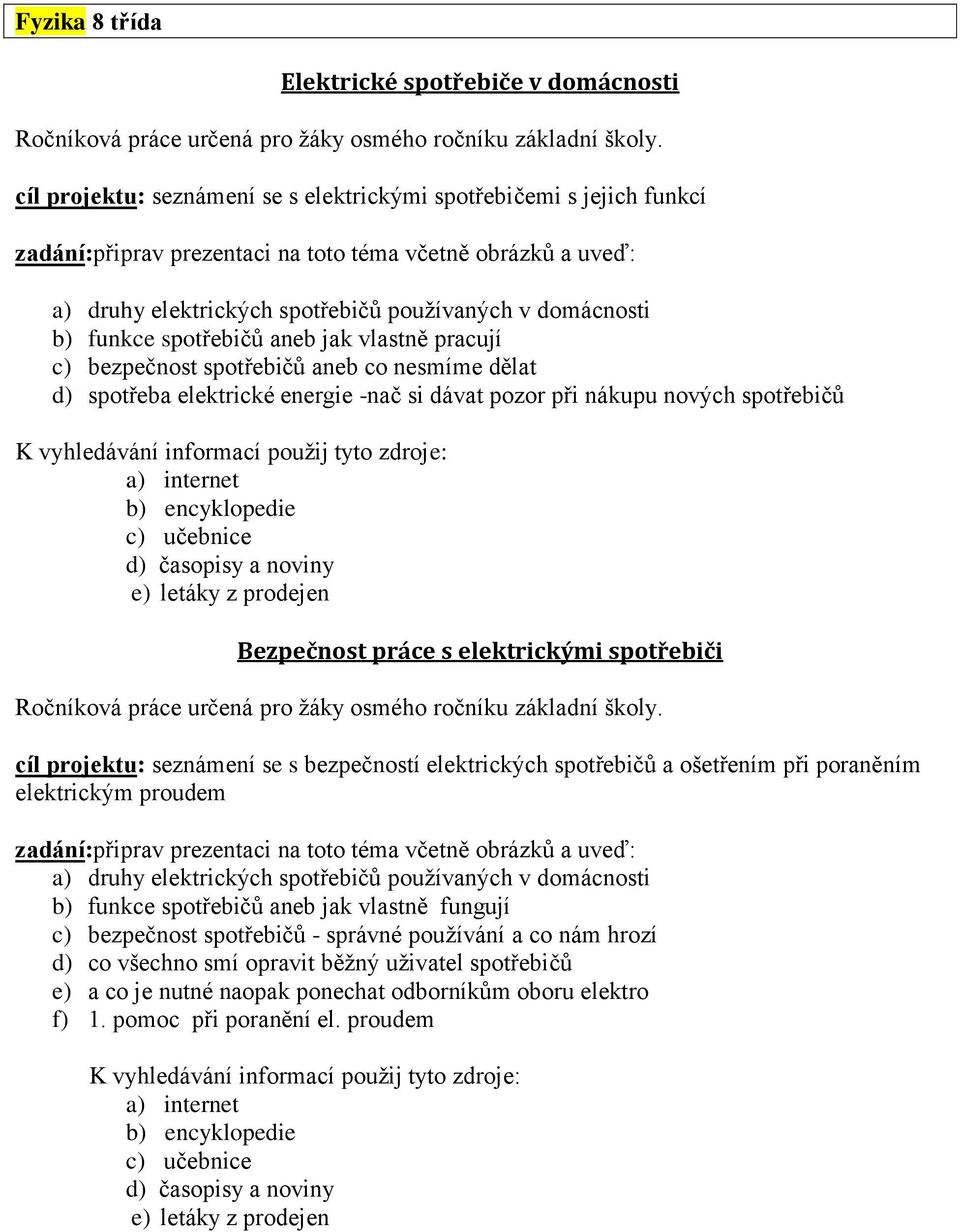 aneb co nesmíme dělat d) spotřeba elektrické energie -nač si dávat pozor při nákupu nových spotřebičů e) letáky z prodejen Bezpečnost práce s elektrickými spotřebiči Ročníková práce určená pro žáky