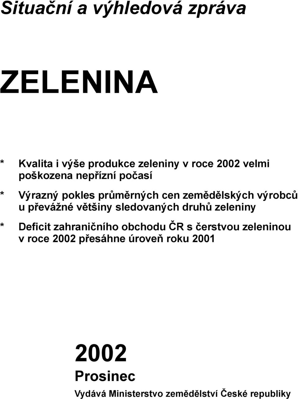 většiny sledovaných druhů zeleniny * Deficit zahraničního obchodu ČR s čerstvou zeleninou v