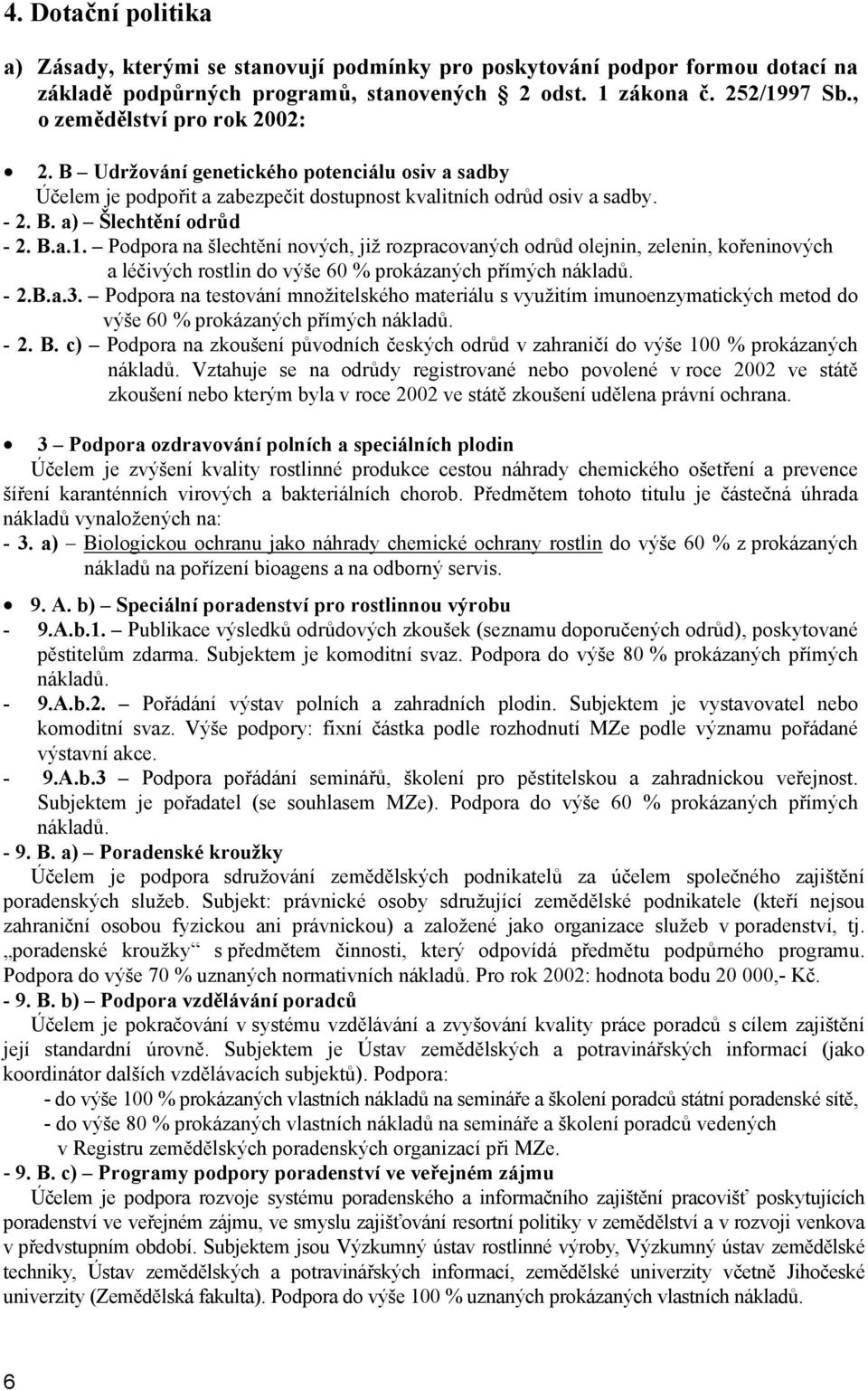 Podpora na šlechtění nových, již rozpracovaných odrůd olejnin, zelenin, kořeninových a léčivých rostlin do výše 60 % prokázaných přímých nákladů. - 2.B.a.3.