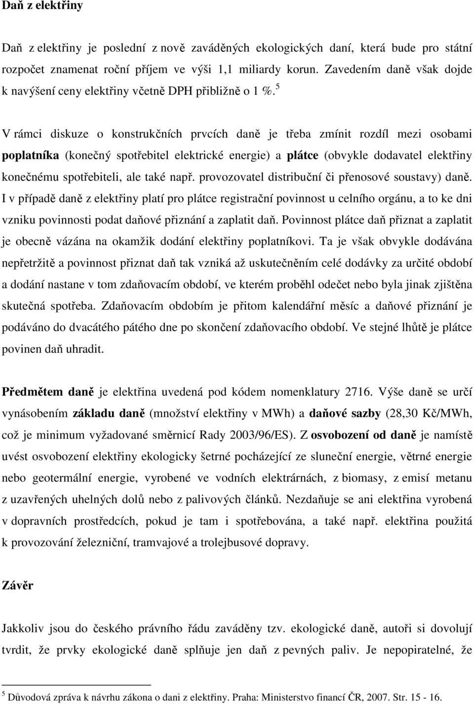 5 V rámci diskuze o konstrukčních prvcích daně je třeba zmínit rozdíl mezi osobami poplatníka (konečný spotřebitel elektrické energie) a plátce (obvykle dodavatel elektřiny konečnému spotřebiteli,